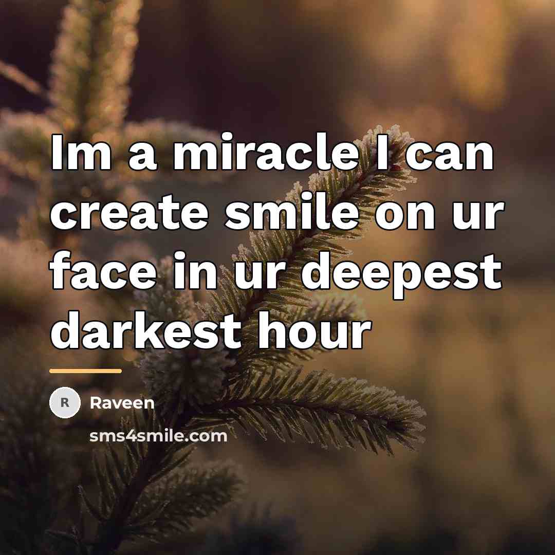 “Im a miracle I can create smile on ur face…” quote by Raveen