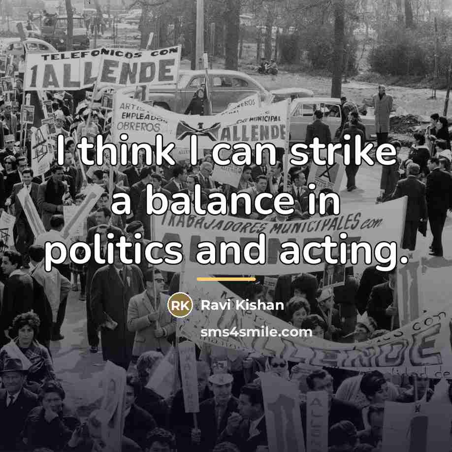 “I think I can strike a balance in politics and…” quote by Ravi Kishan