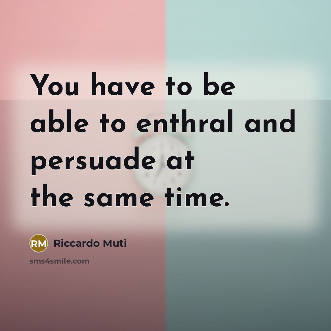“You have to be able to enthral and persuade at…” quote by Riccardo Muti