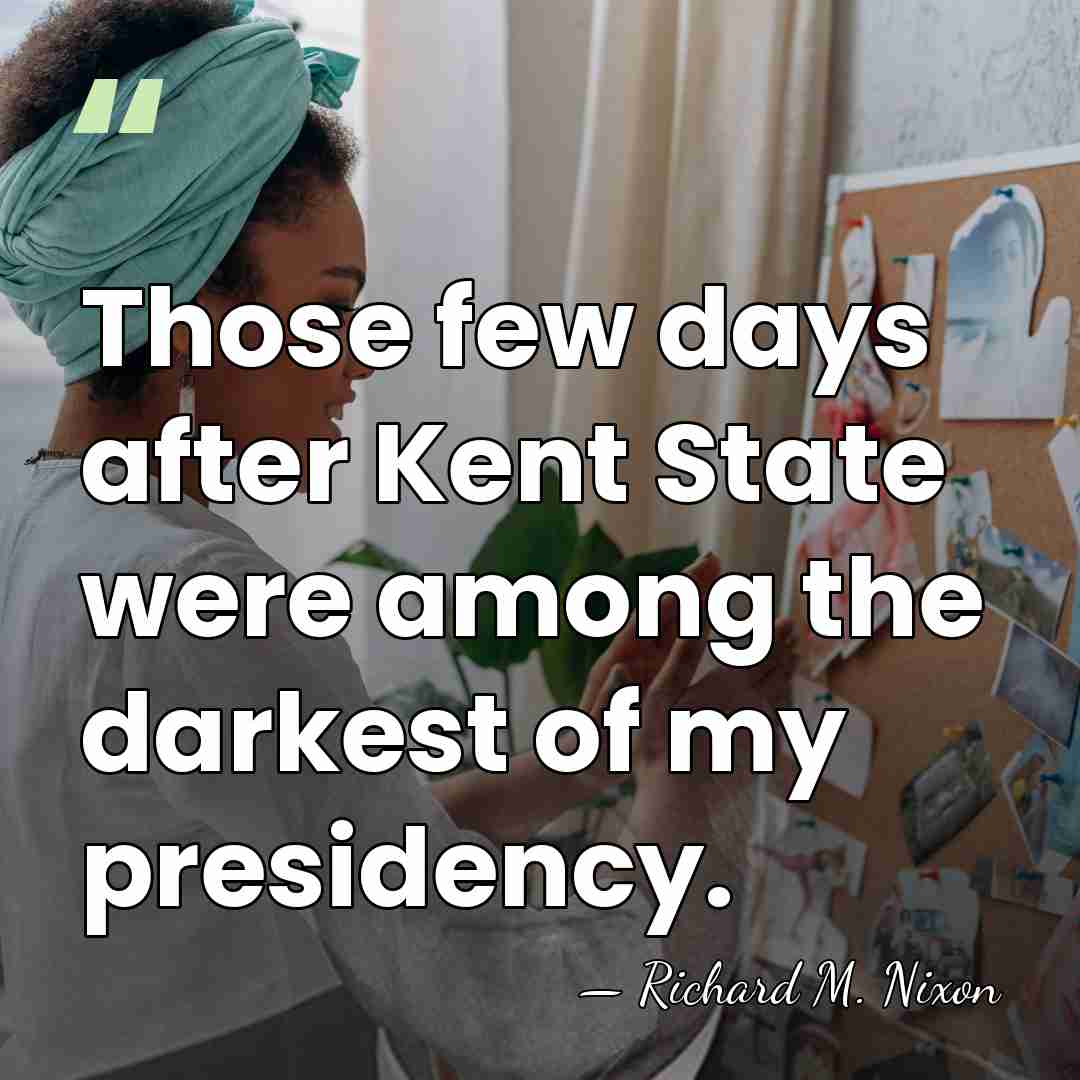 Those few days after Kent State were among the darkest of my&hellip; - Richard M. Nixon
