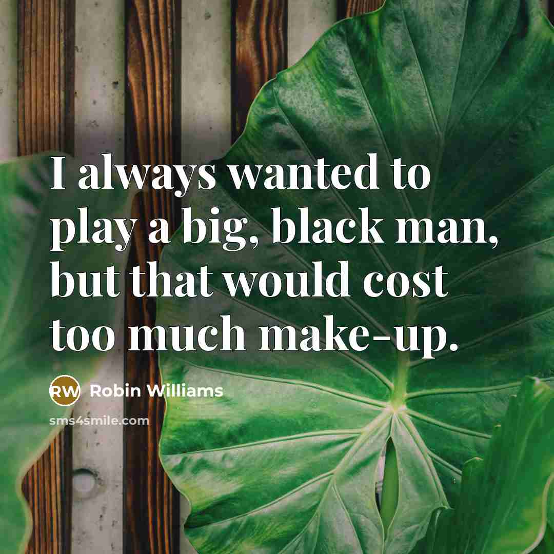 “I always wanted to play a big, black man, but…” quote by Robin Williams