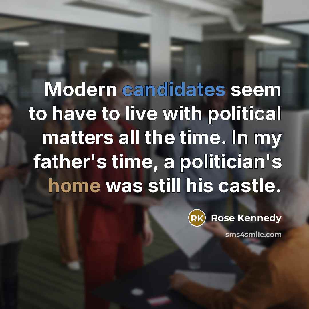 “Modern candidates seem to have to live with political matters…” quote by Rose Kennedy