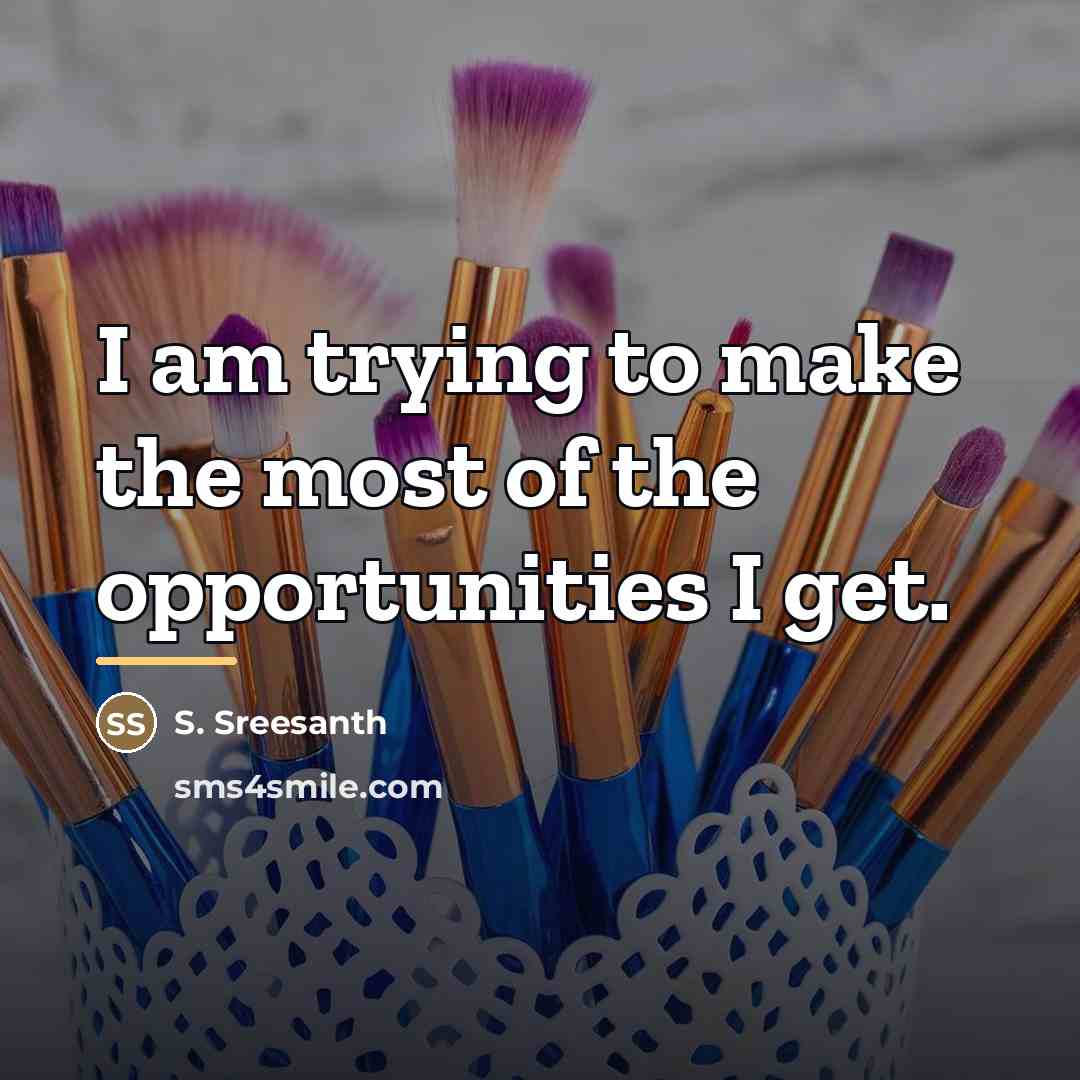 “I am trying to make the most of the opportunities…” quote by S. Sreesanth
