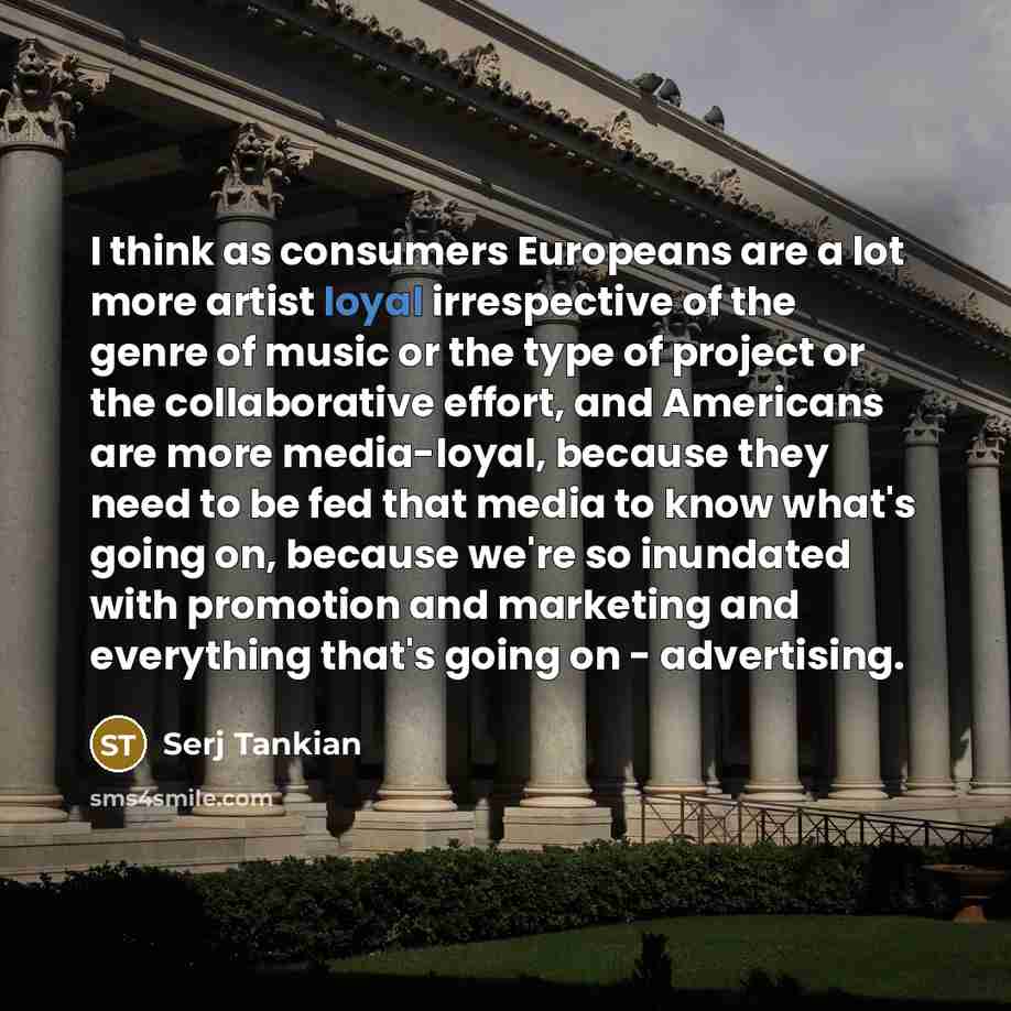 “I think as consumers Europeans are a lot more artist…” quote by Serj Tankian