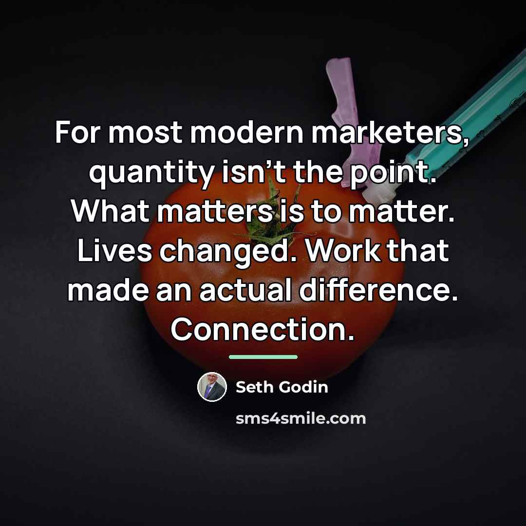 “For most modern marketers, quantity isn't the point. What matters…” quote by Seth Godin