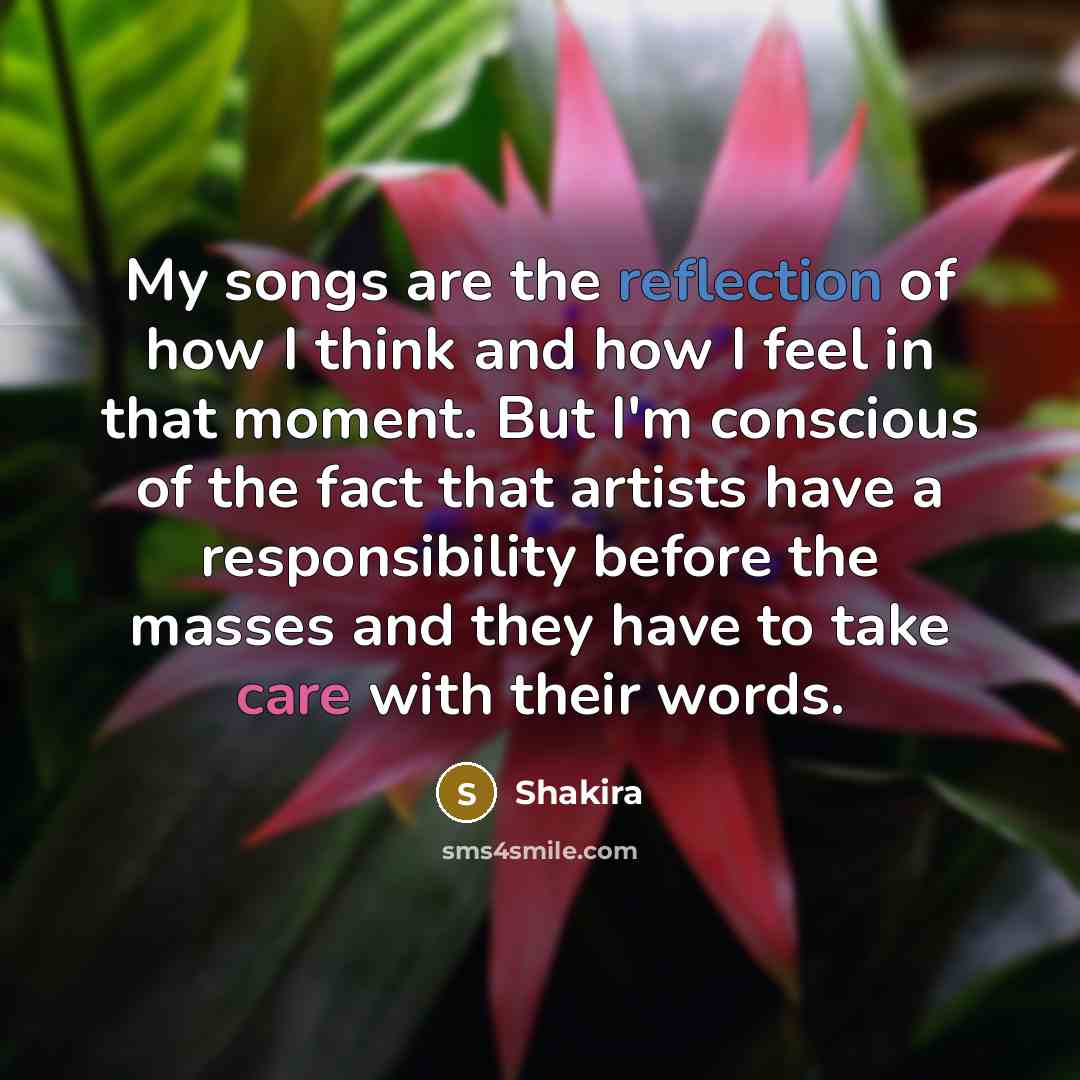 “My songs are the reflection of how I think and…” quote by Shakira