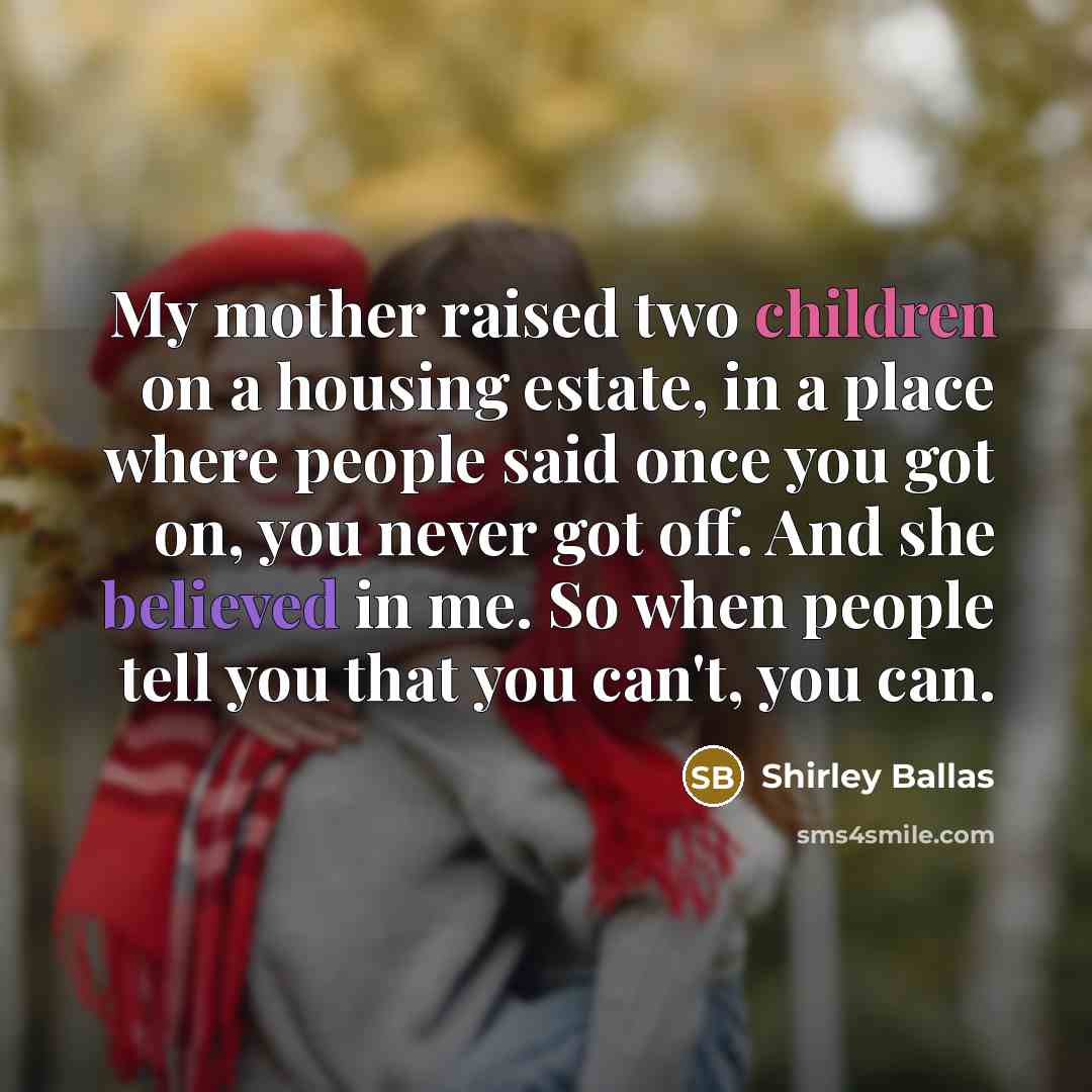 “My mother raised two children on a housing estate, in…” quote by Shirley Ballas