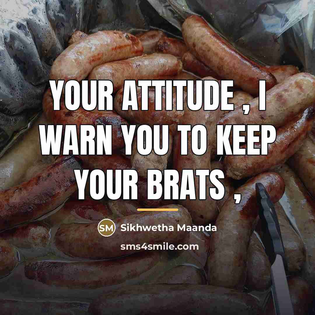 “Your attitude , I warn you to keep your brats…” quote by Sikhwetha Maanda