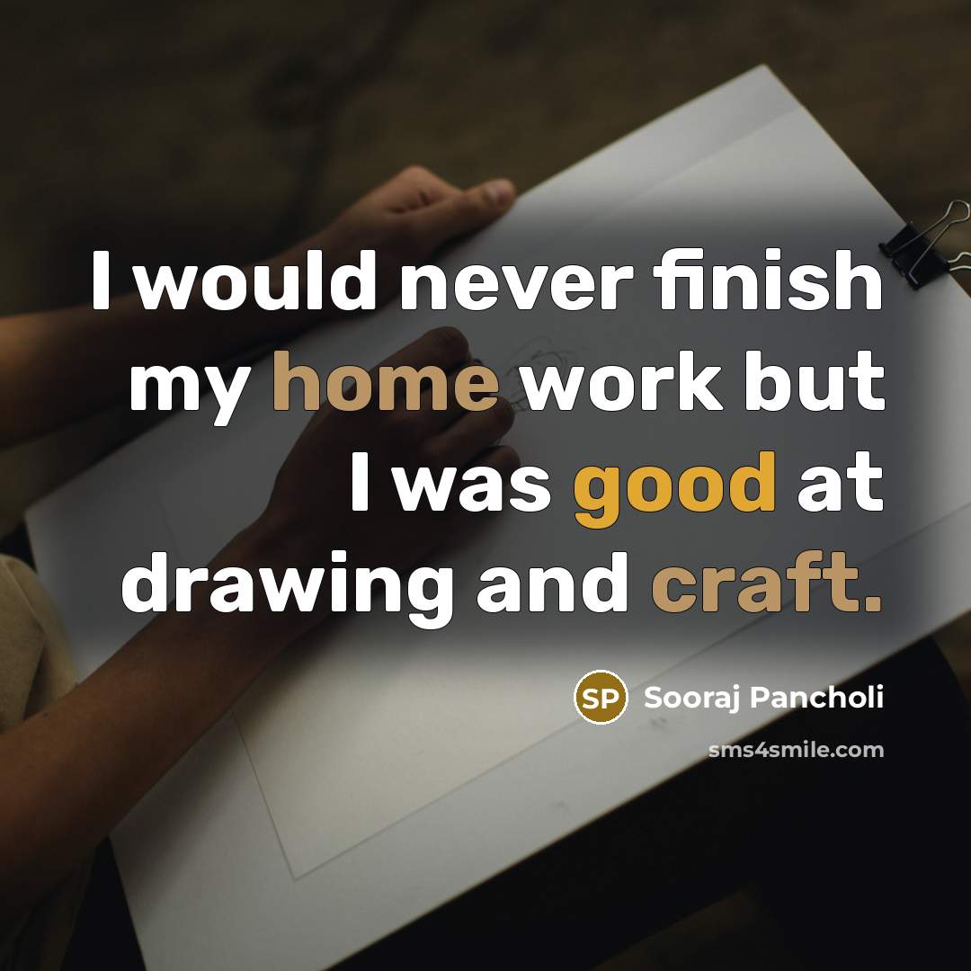 “I would never finish my home work but I was good at drawing and craft.” quote by Sooraj Pancholi