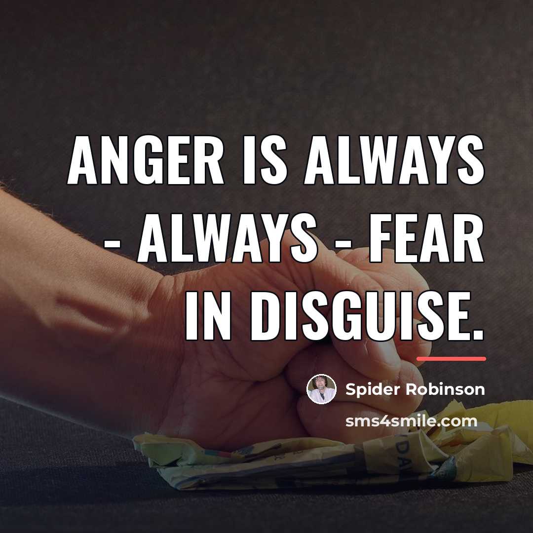 “Anger is always - always - fear in disguise.…” quote by Spider Robinson