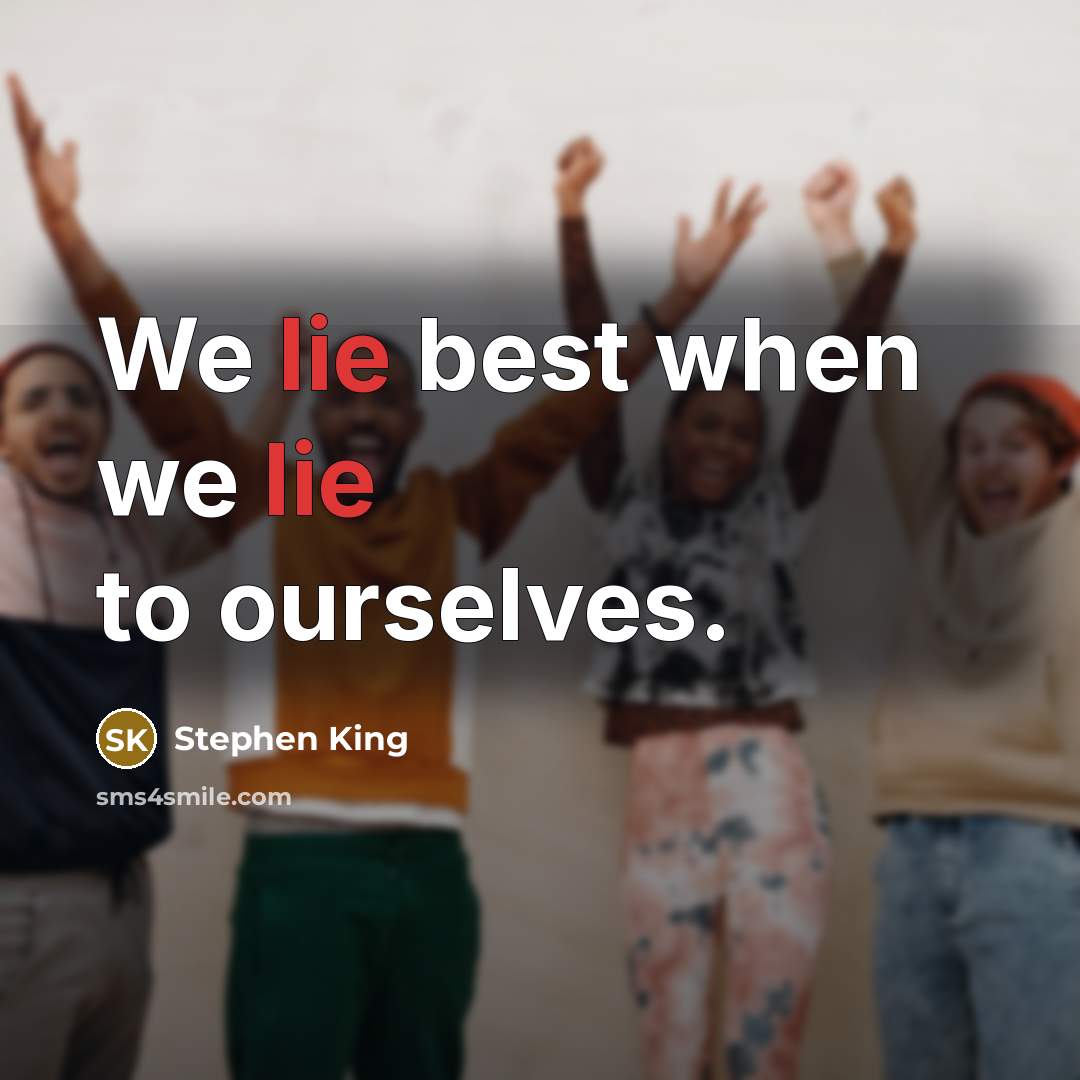 “We lie best when we lie to ourselves.” quote by Stephen King