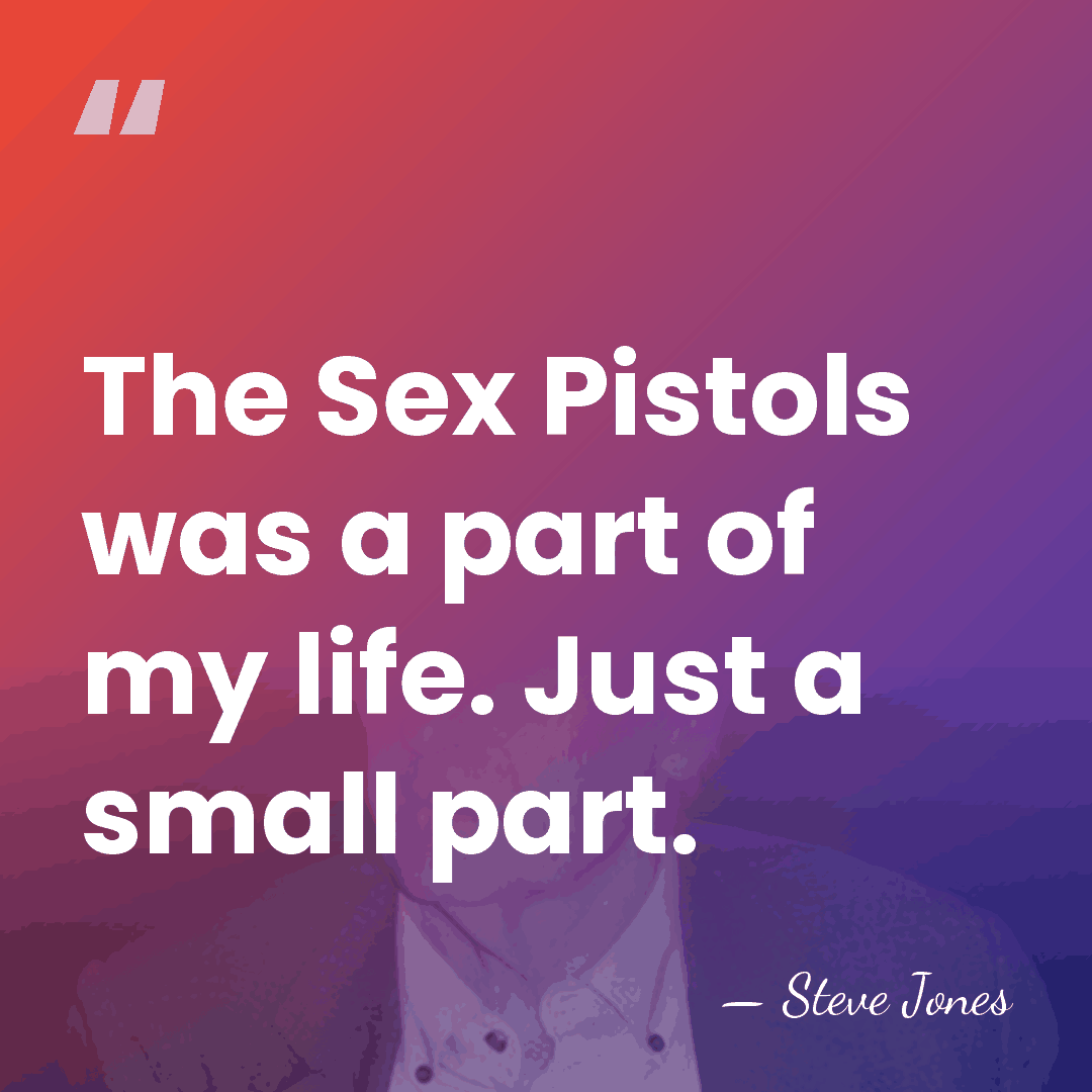 The Sex Pistols was a part of my life. Just a small&hellip; - Steve Jones