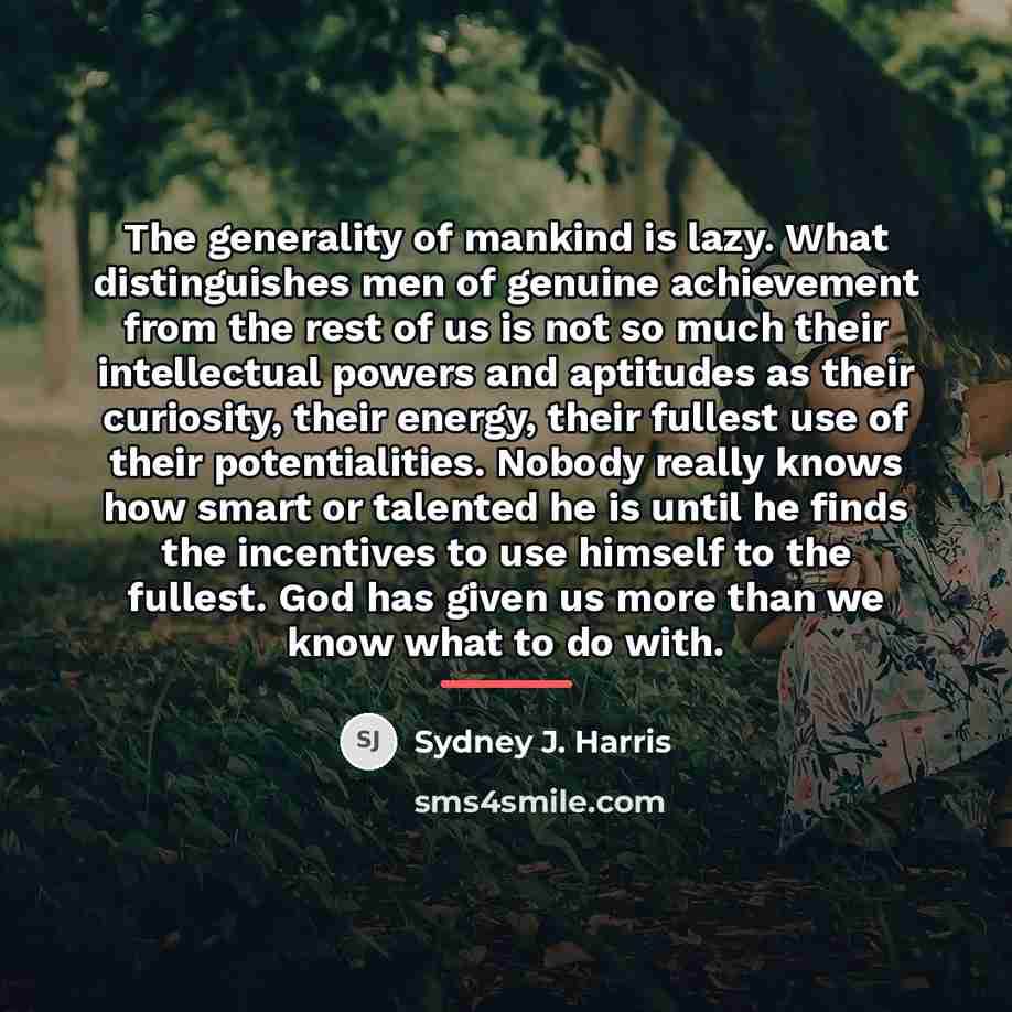 “The generality of mankind is lazy. What distinguishes men of…” quote by Sydney J. Harris