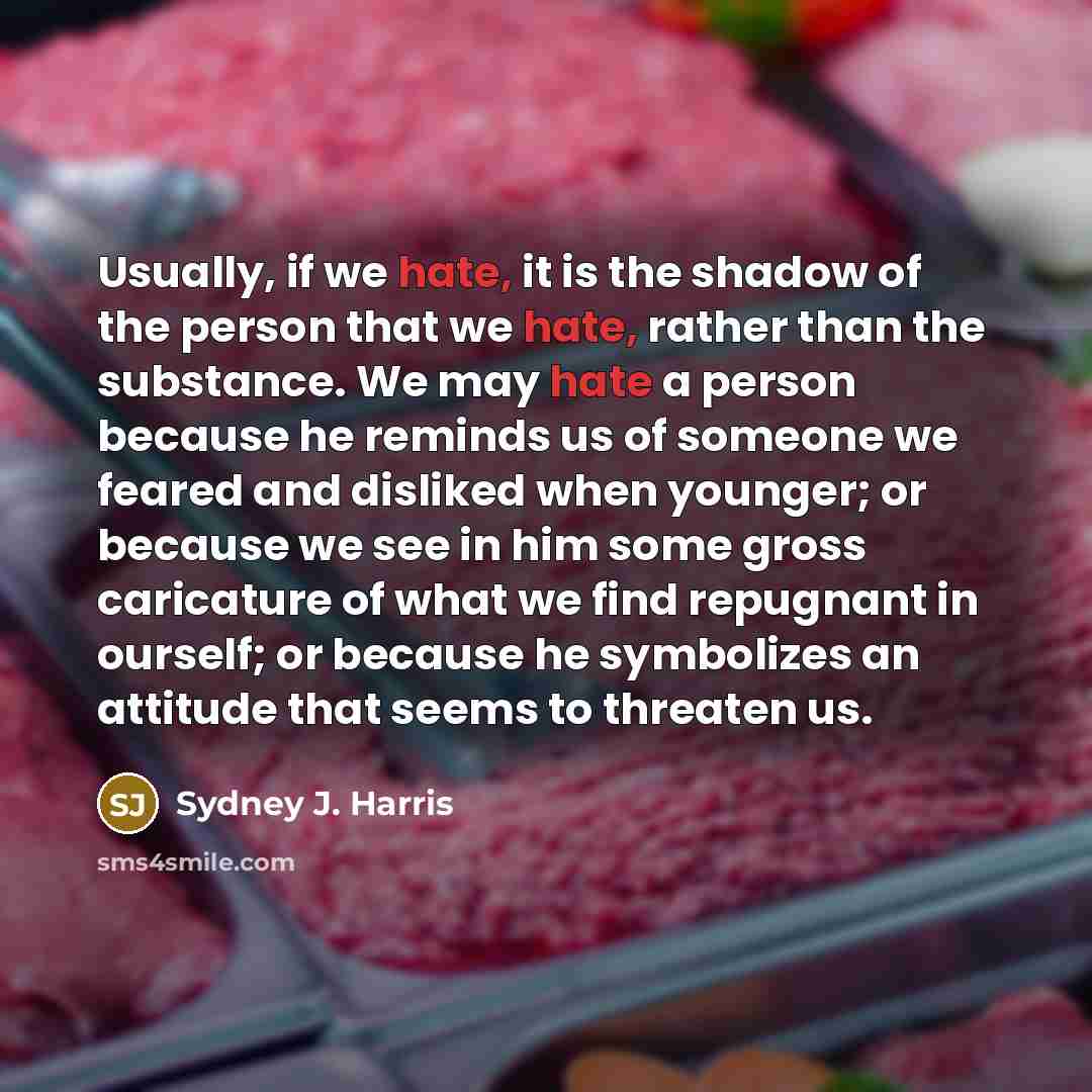“Usually, if we hate, it is the shadow of the…” quote by Sydney J. Harris