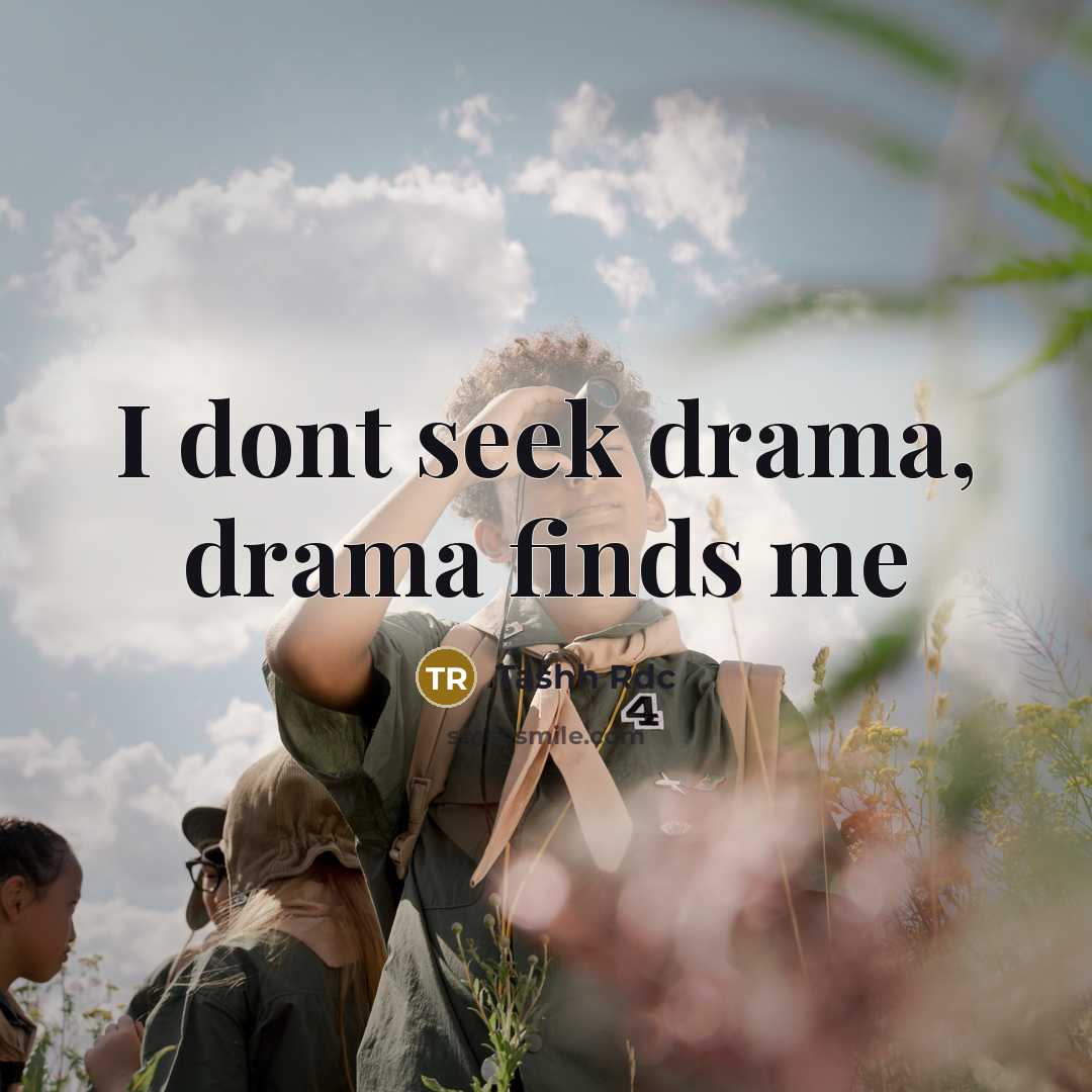 “I dont seek drama, drama finds me…” quote by Tashh Rdc