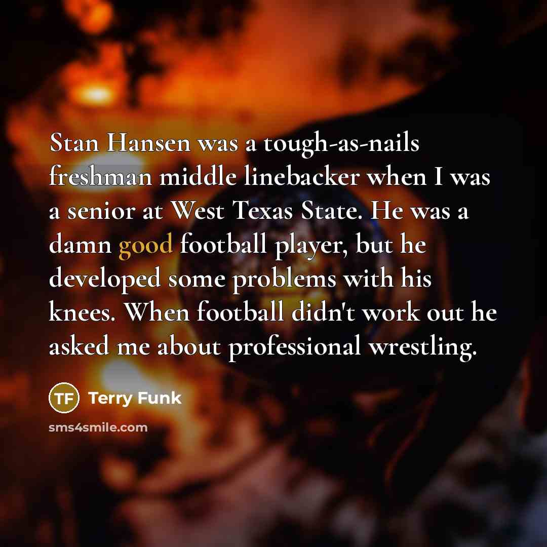 “Stan Hansen was a tough-as-nails freshman middle linebacker when I…” quote by Terry Funk