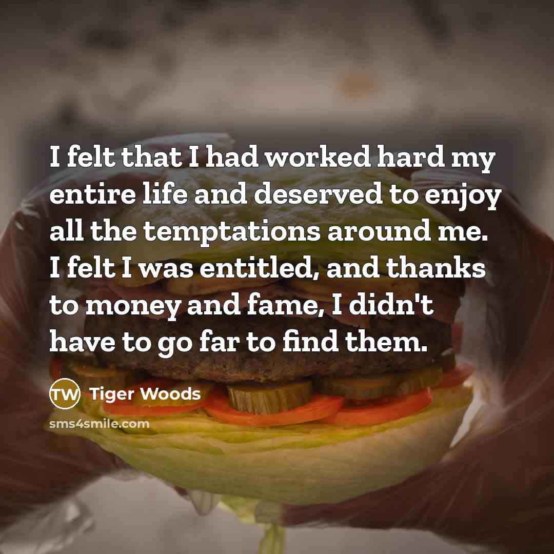 “I felt that I had worked hard my entire life…” quote by Tiger Woods