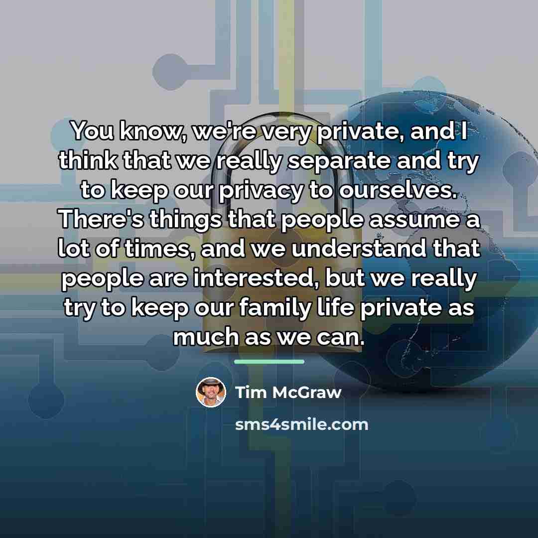 “You know, we're very private, and I think that we…” quote by Tim McGraw