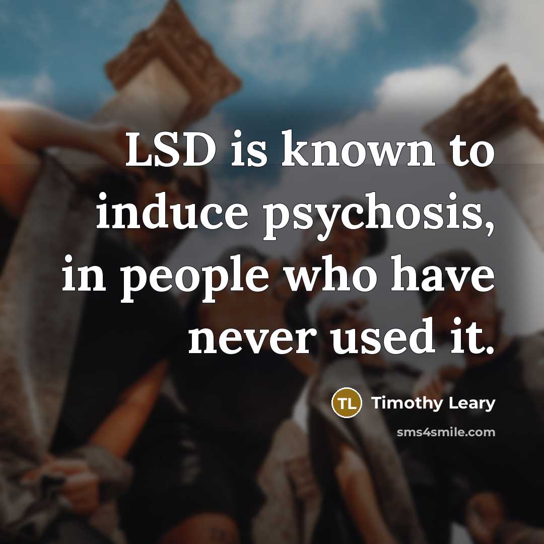 “LSD is known to induce psychosis, in people who have…” quote by Timothy Leary