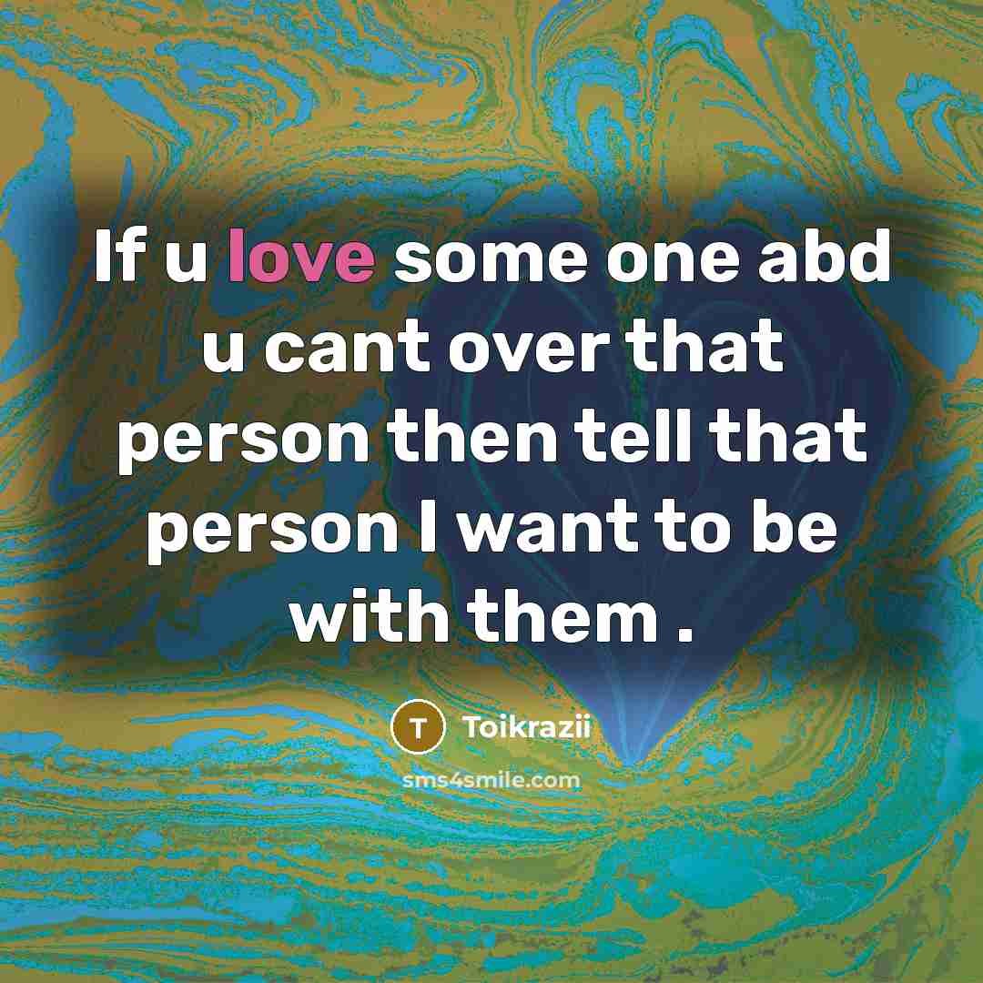 “If u love some one abd u cant over that person then tell that person I want to be with them .” quote by Toikrazii