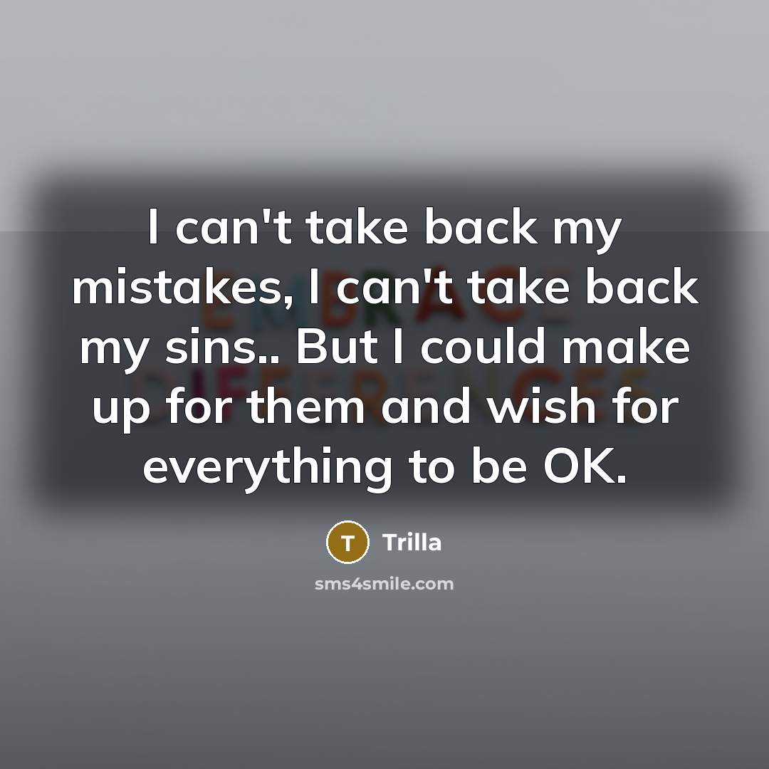 “I can't take back my mistakes, I can't take back…” quote by Trilla