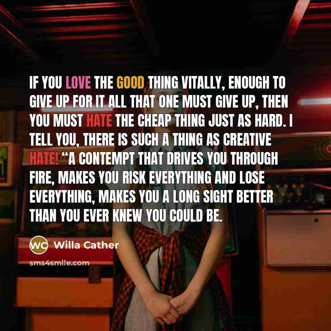 “If you love the good thing vitally, enough to give…” quote by Willa Cather
