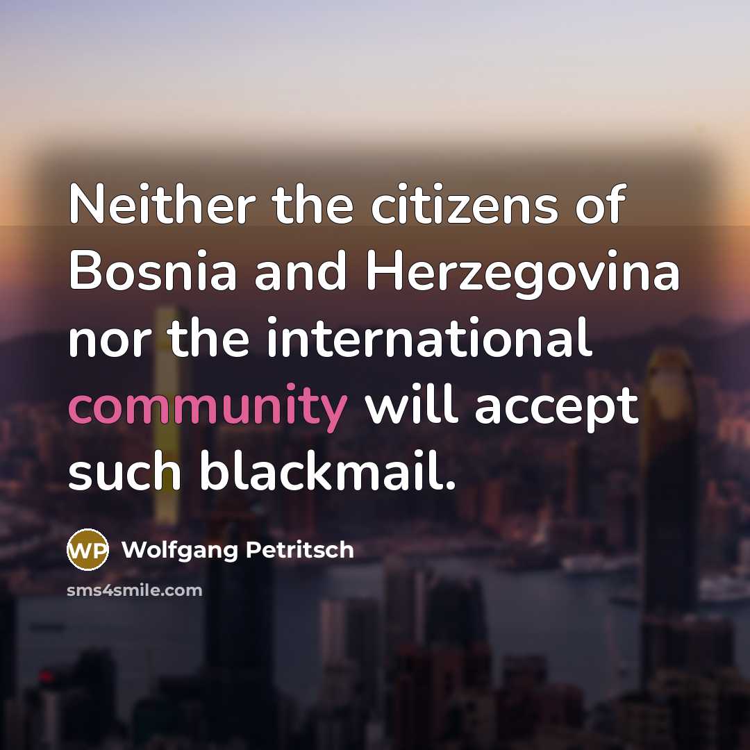 “Neither the citizens of Bosnia and Herzegovina nor the international community will accept such blackmail.” quote by Wolfgang Petritsch