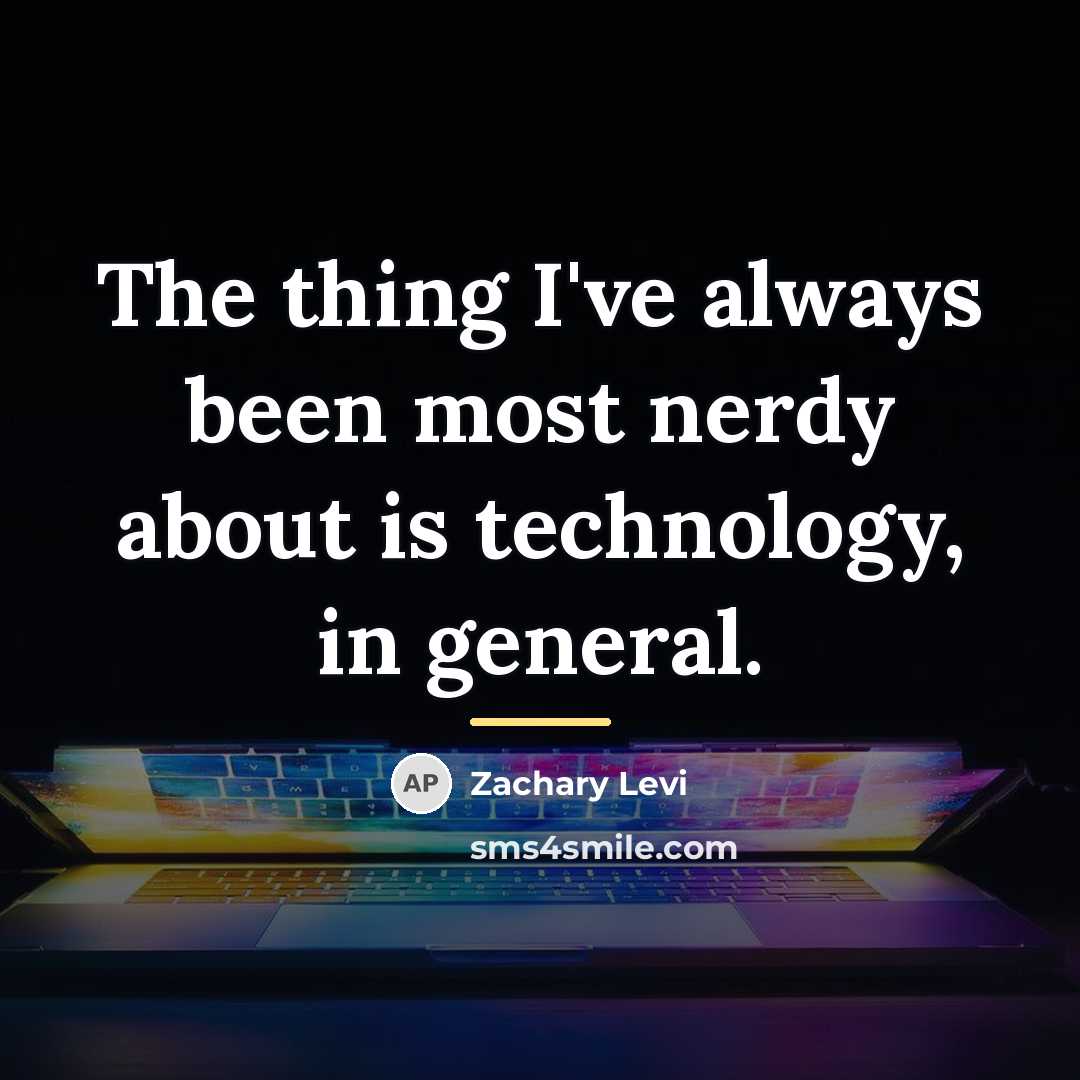 “The thing I've always been most nerdy about is technology,…” quote by Zachary Levi