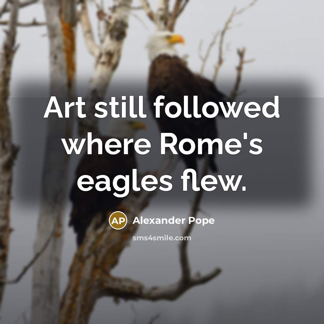 “Art still followed where Rome's eagles flew.…” quote by Alexander Pope