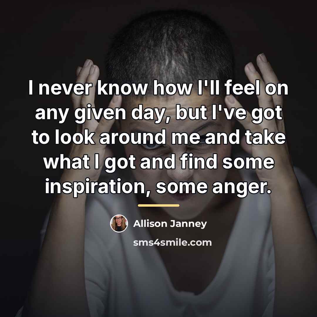 “I never know how I'll feel on any given day,…” quote by Allison Janney