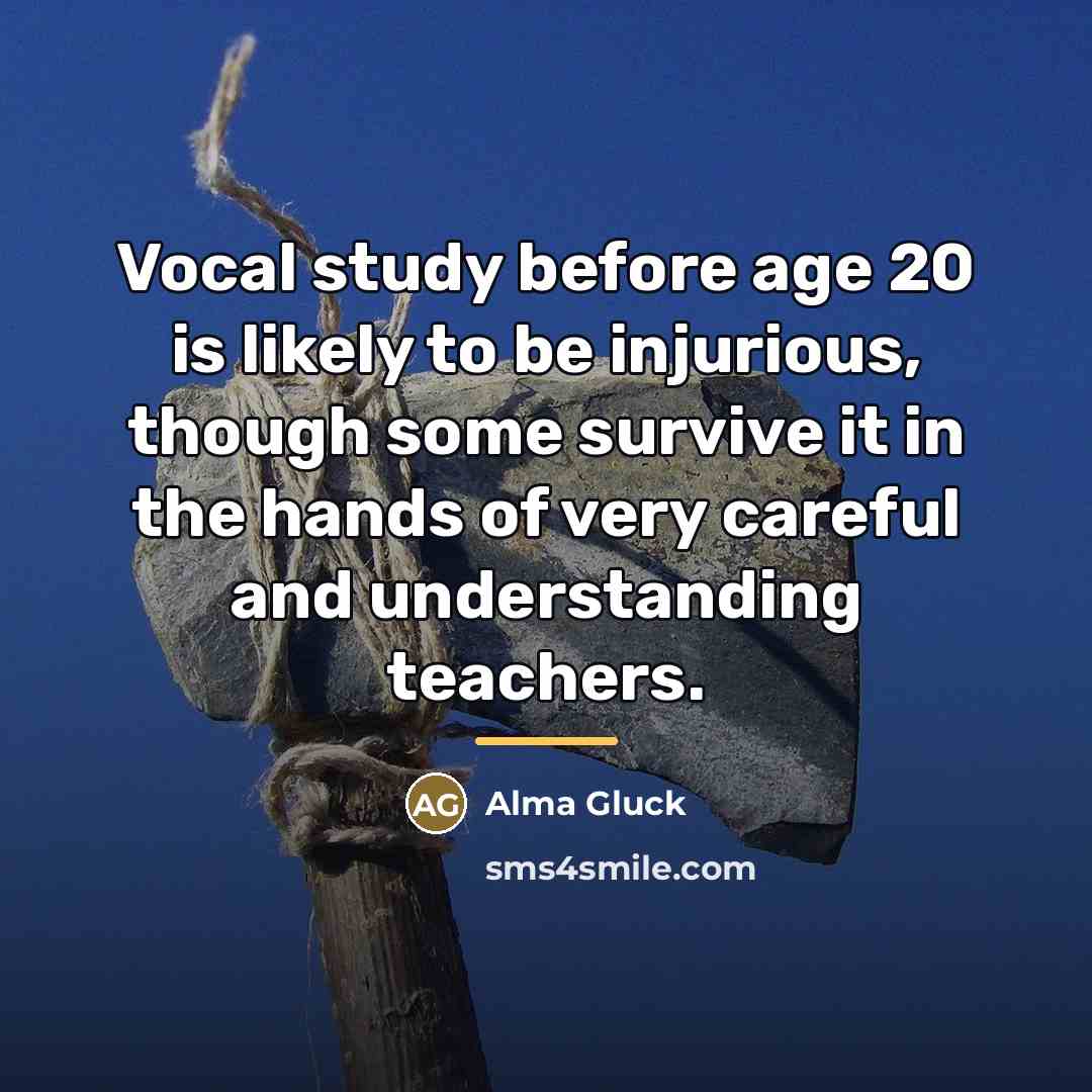 “Vocal study before age 20 is likely to be injurious,…” quote by Alma Gluck