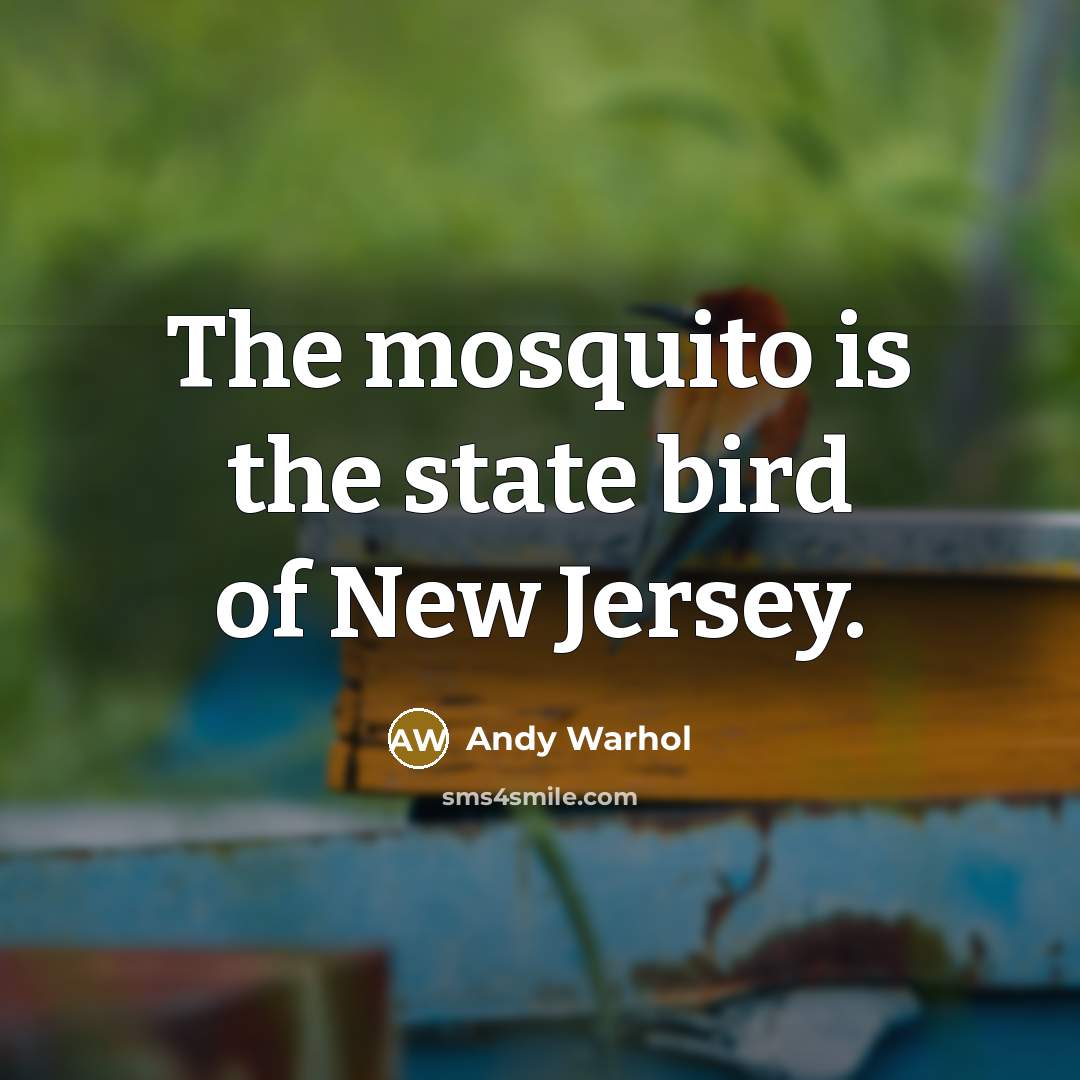 “The mosquito is the state bird of New Jersey.…” quote by Andy Warhol