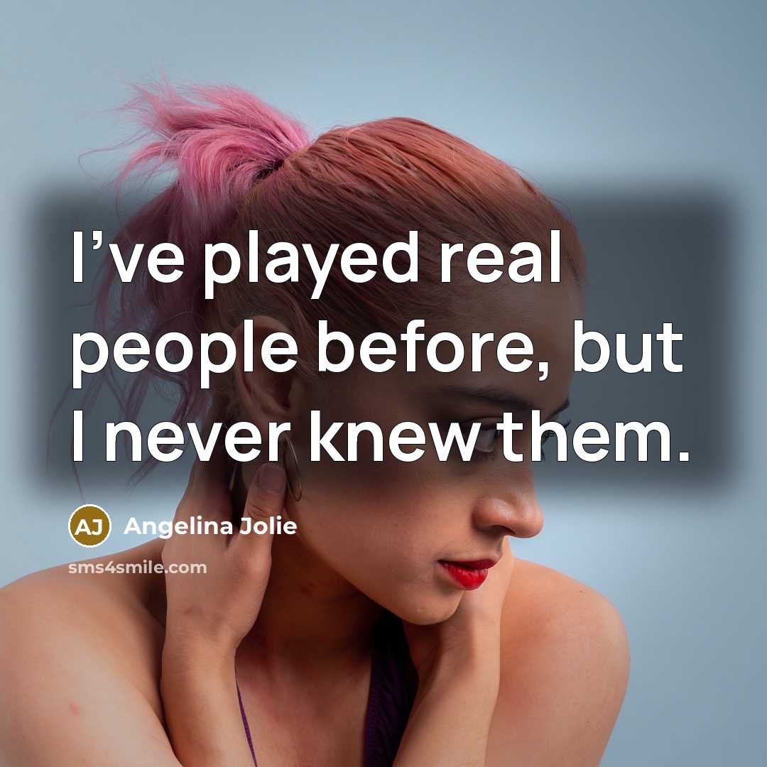 “I've played real people before, but I never knew them.…” quote by Angelina Jolie
