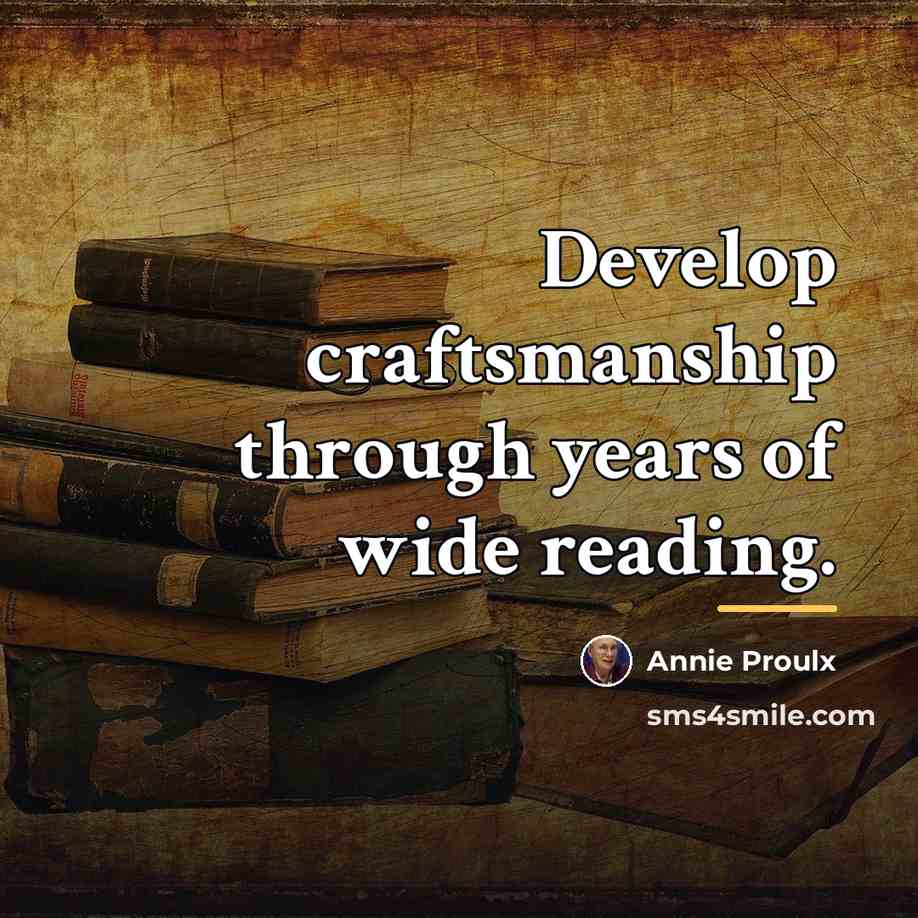 “Develop craftsmanship through years of wide reading.…” quote by Annie Proulx
