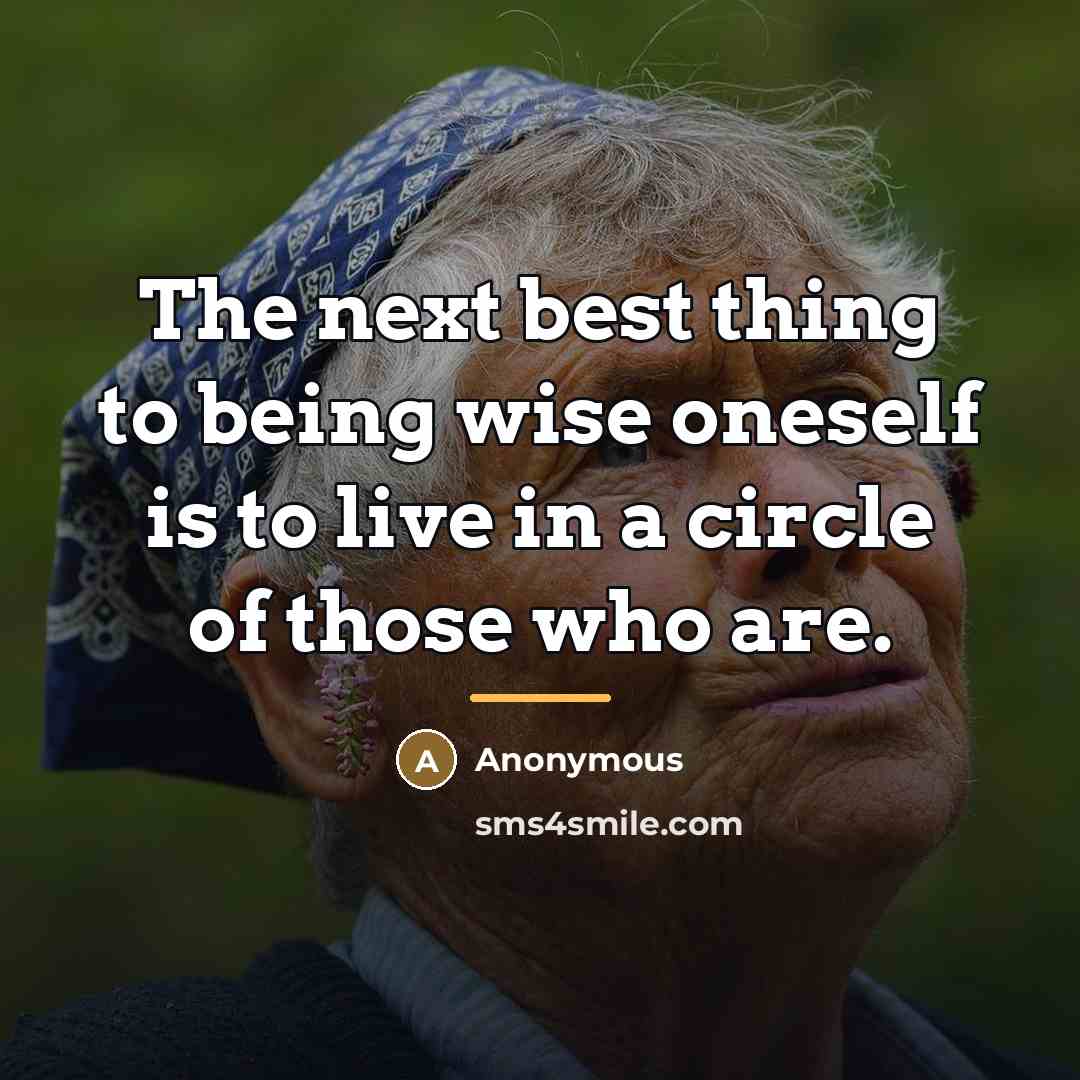 “The next best thing to being wise oneself is to…” quote by Anonymous