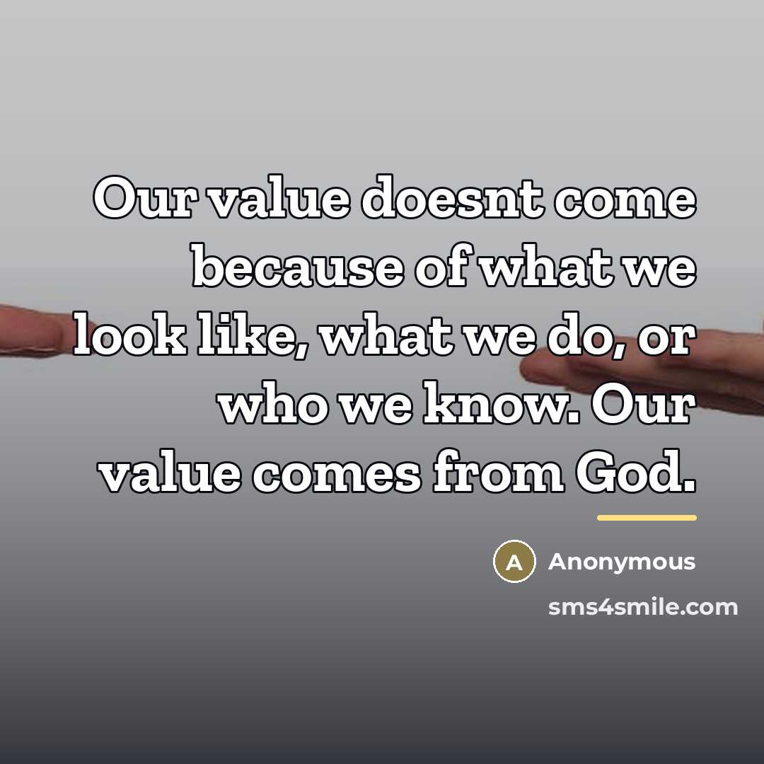 “Our value doesnt come because of what we look like,…” quote by Anonymous