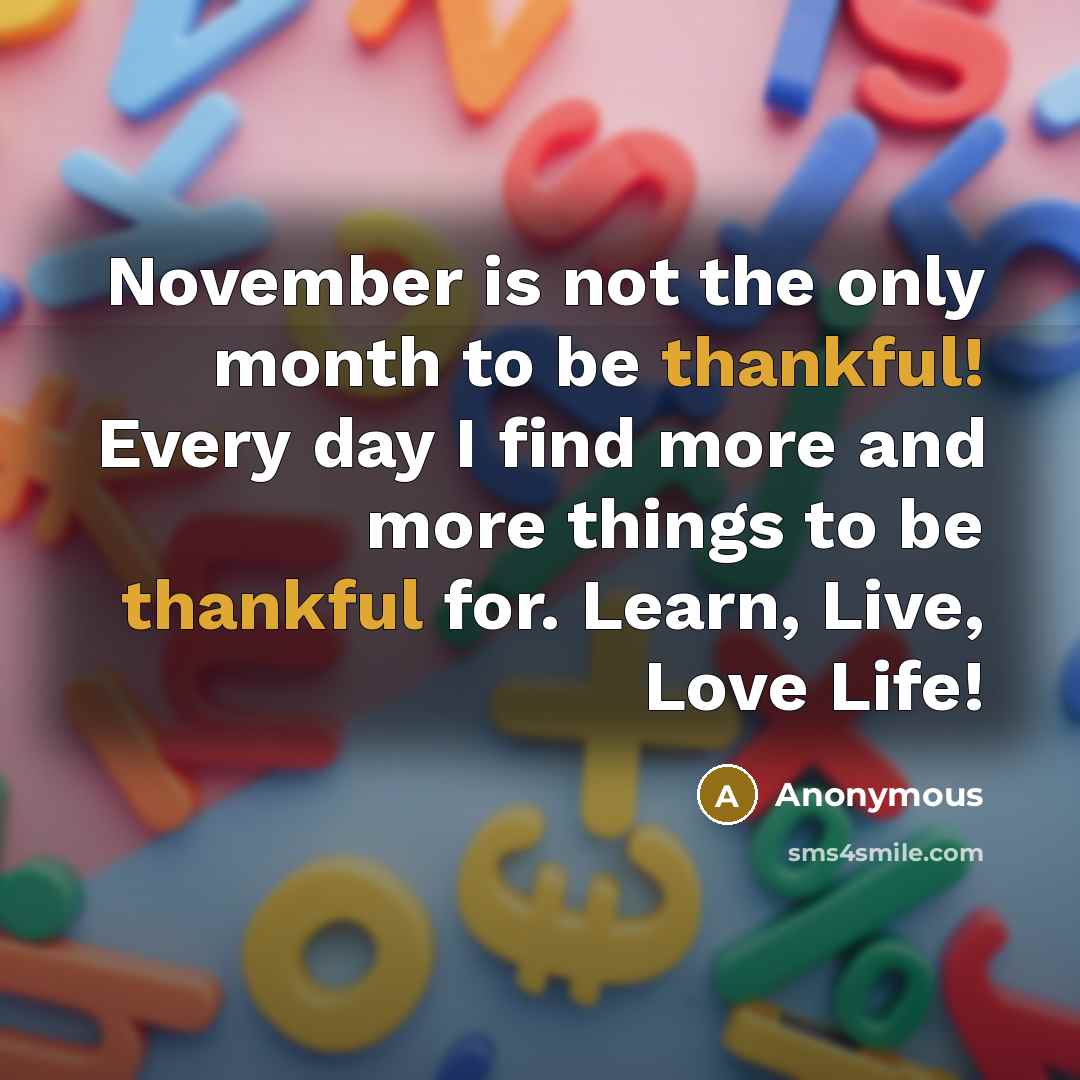 “November is not the only month to be thankful! Every…” quote by Anonymous