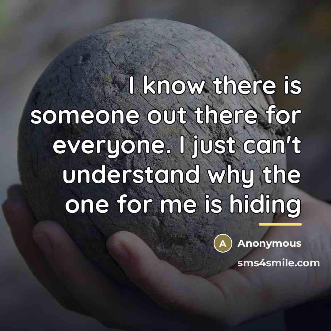 “I know there is someone out there for everyone. I…” quote by Anonymous