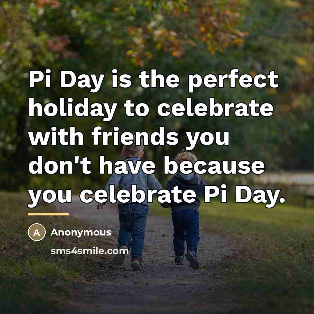 “Pi Day is the perfect holiday to celebrate with friends…” quote by Anonymous