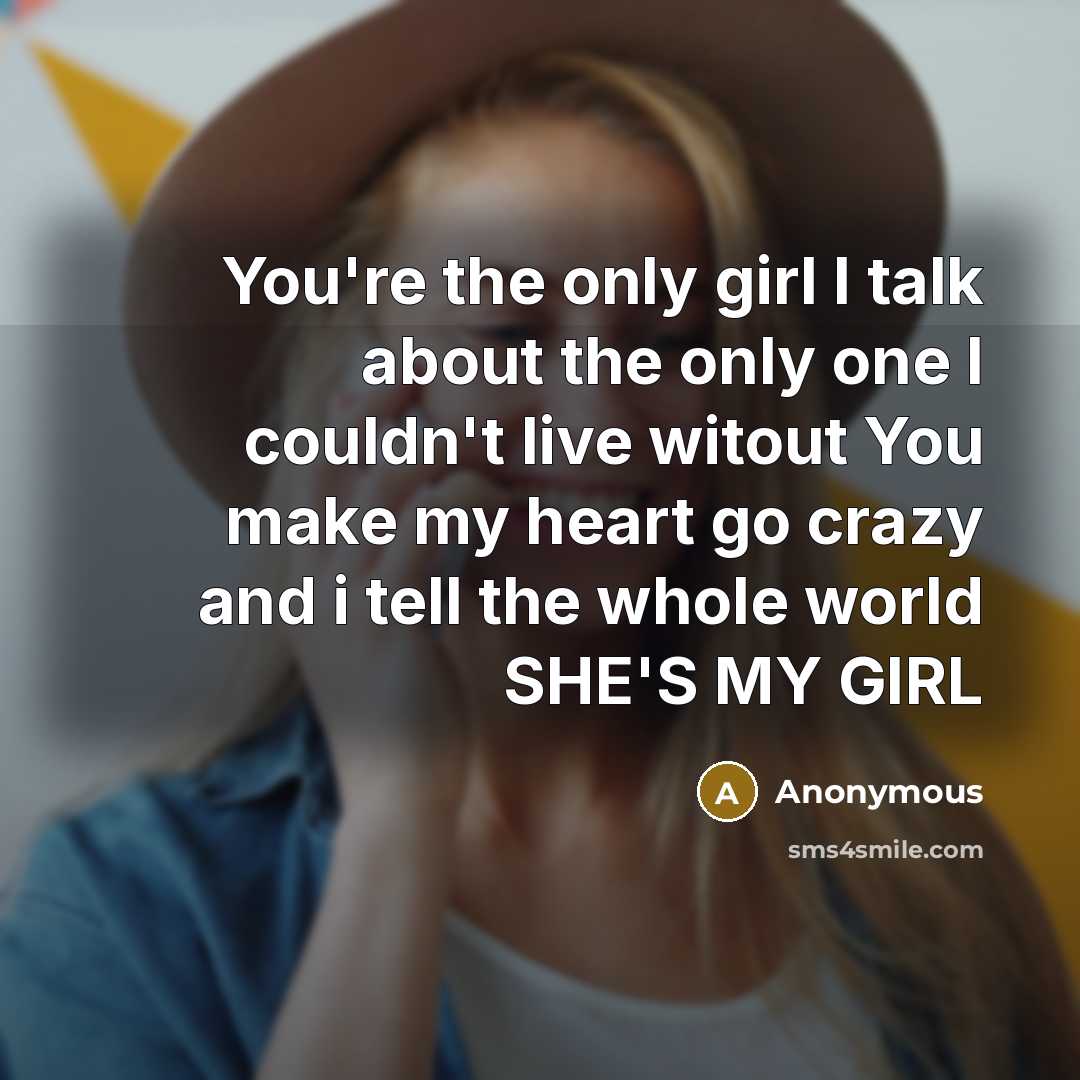 “You're the only girl I talk about the only one I couldn't live witout You make my heart go crazy and i tell the whole world SHE'S MY GIRL” quote by Anonymous