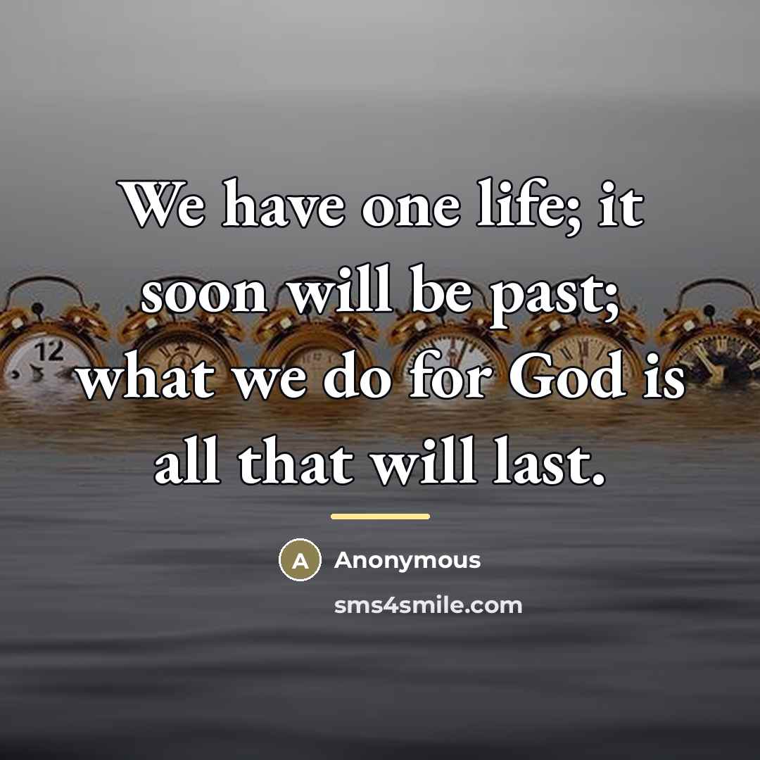 “We have one life; it soon will be past; what…” quote by Anonymous