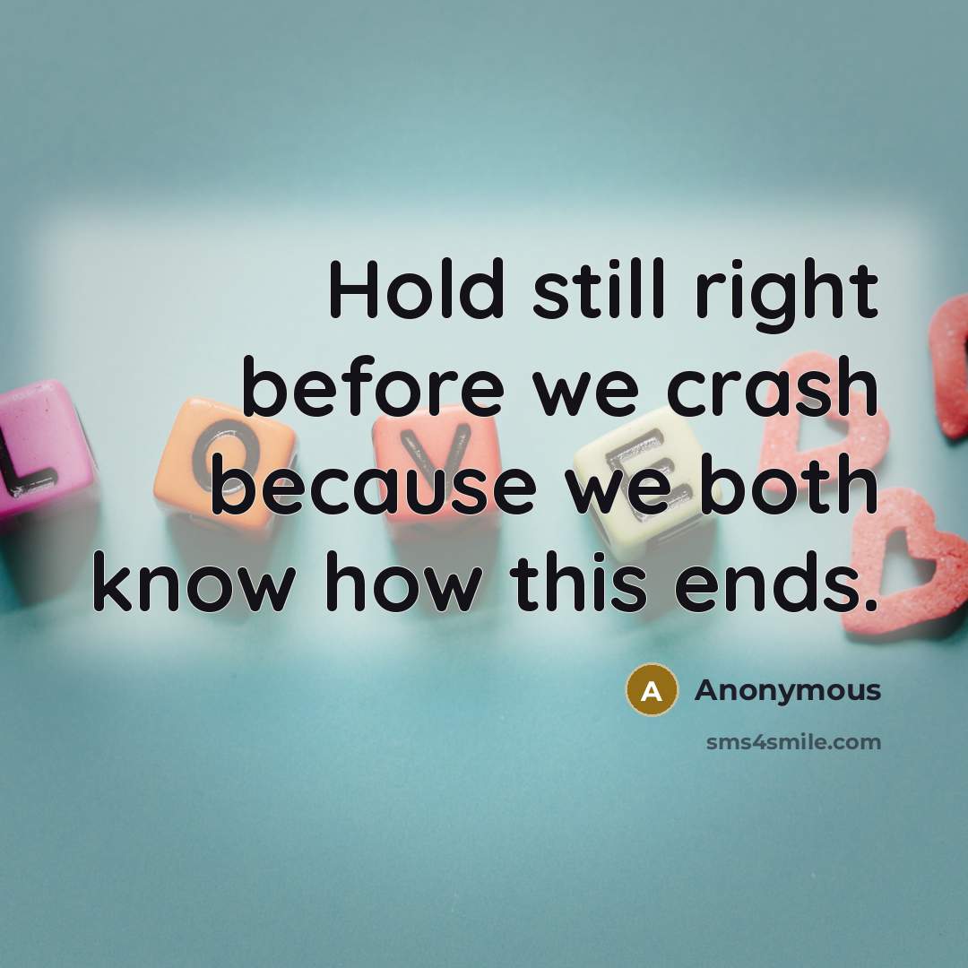 “Hold still right before we crash because we both know how this ends.” quote by Anonymous