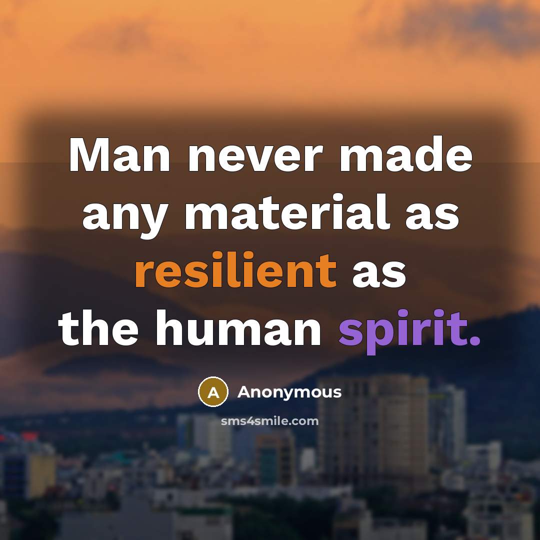 “Man never made any material as resilient as the human…” quote by Anonymous