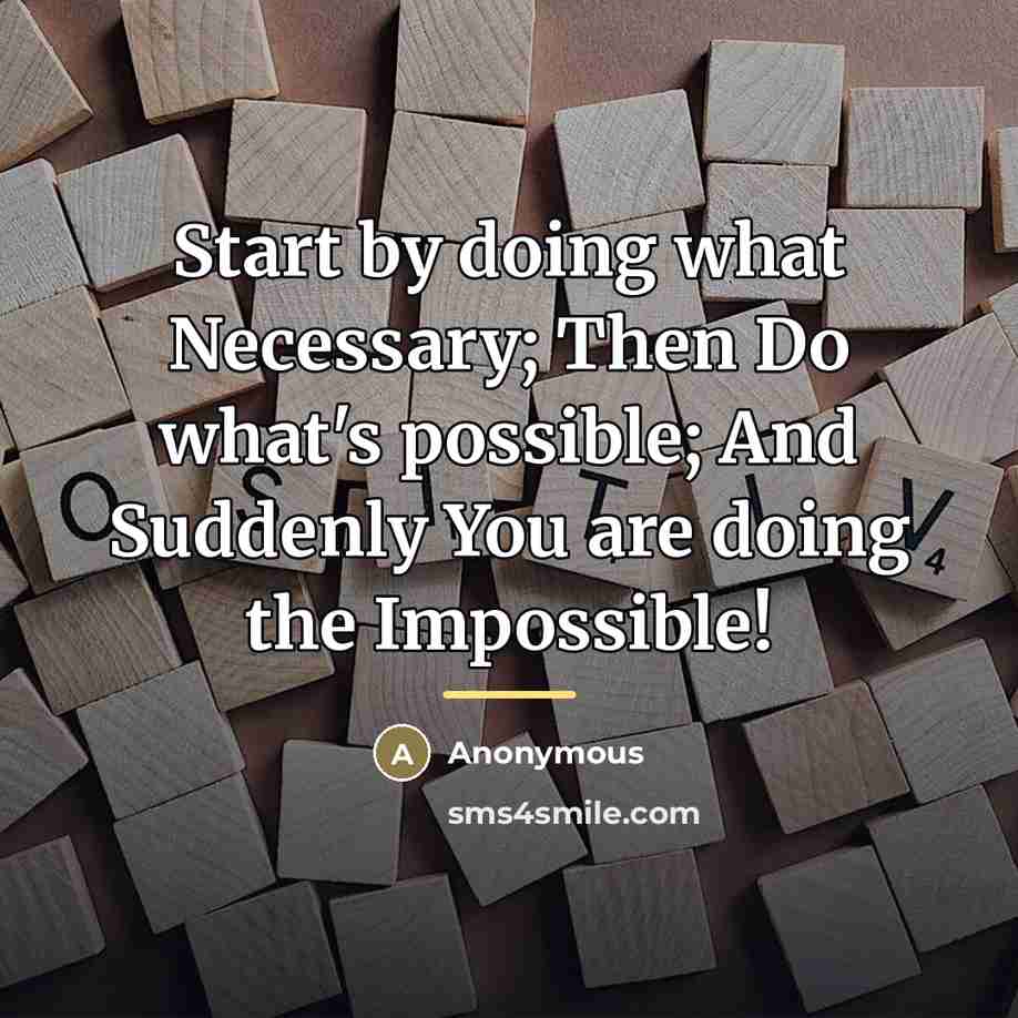 “Start by doing what Necessary; Then Do what's possible; And…” quote by Anonymous