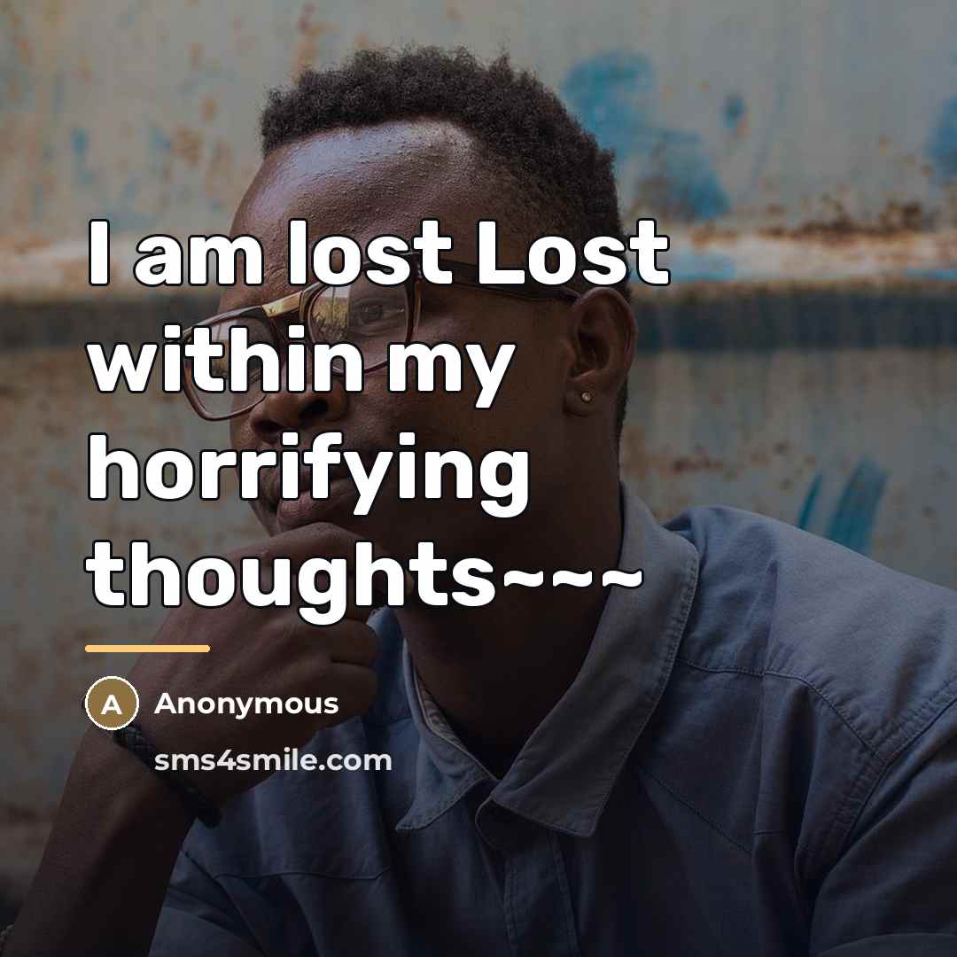 “I am lost Lost within my horrifying thoughts~~~…” quote by Anonymous