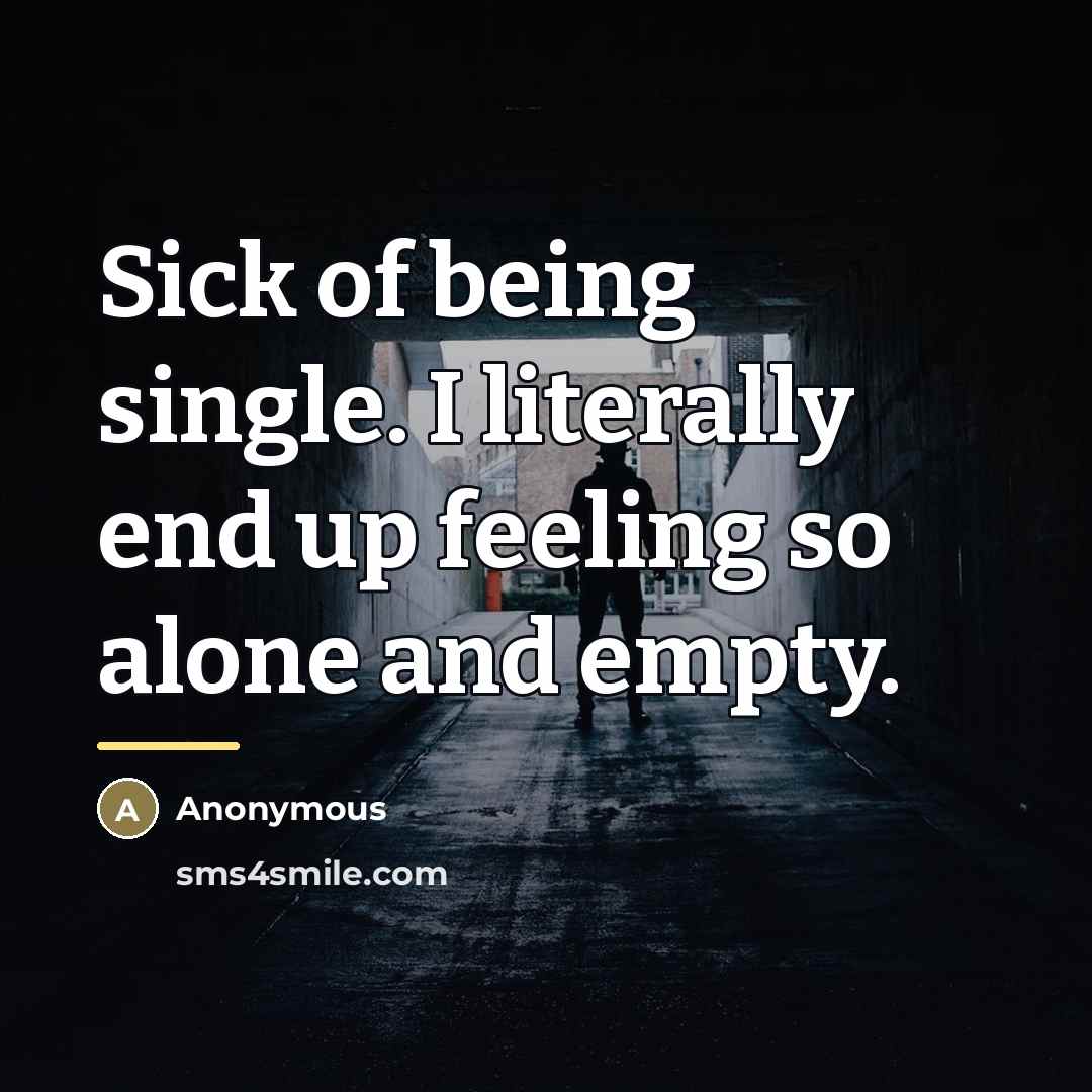 “Sick of being single. I literally end up feeling so…” quote by Anonymous