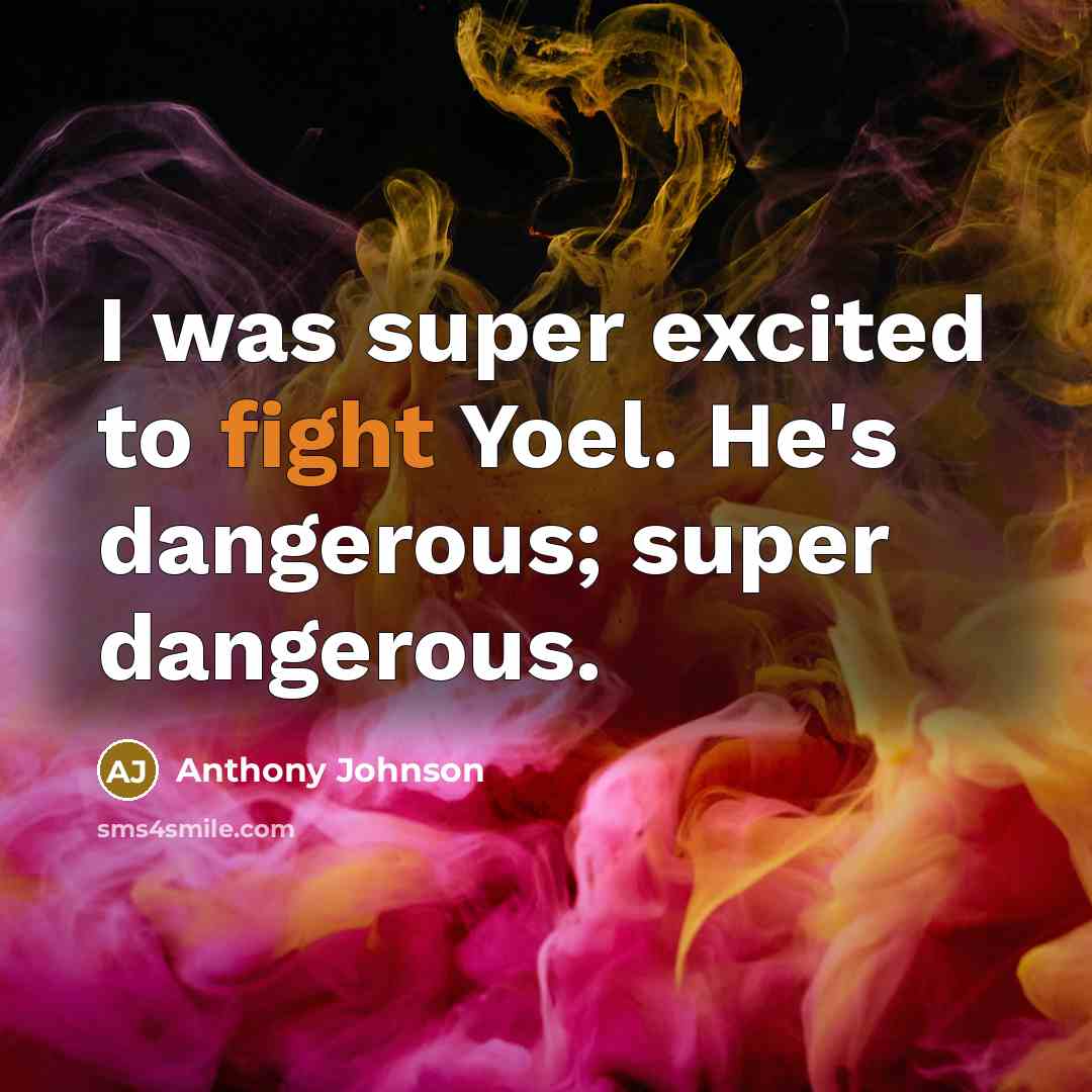 “I was super excited to fight Yoel. He's dangerous; super…” quote by Anthony Johnson