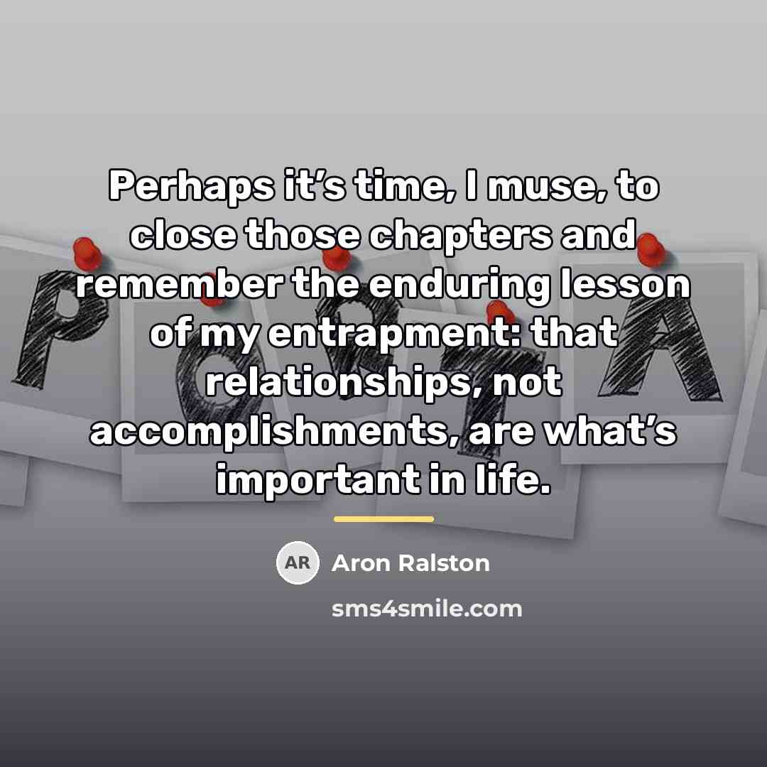 “Perhaps it’s time, I muse, to close those chapters and…” quote by Aron Ralston