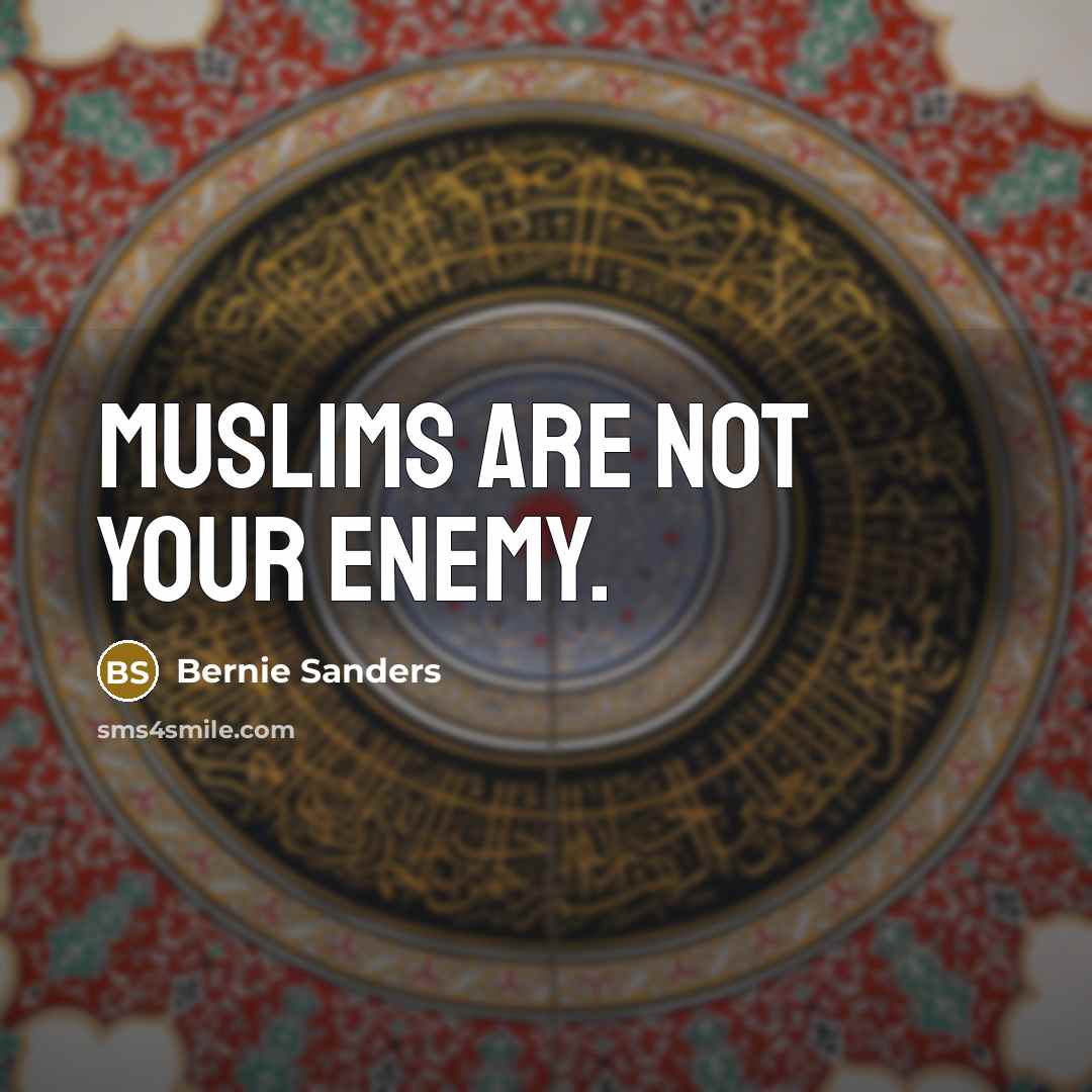 “Muslims are not your enemy.…” quote by Bernie Sanders