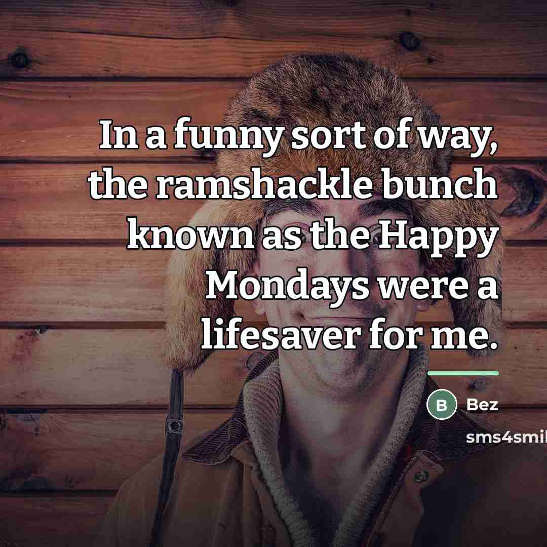 “In a funny sort of way, the ramshackle bunch known…” quote by Bez